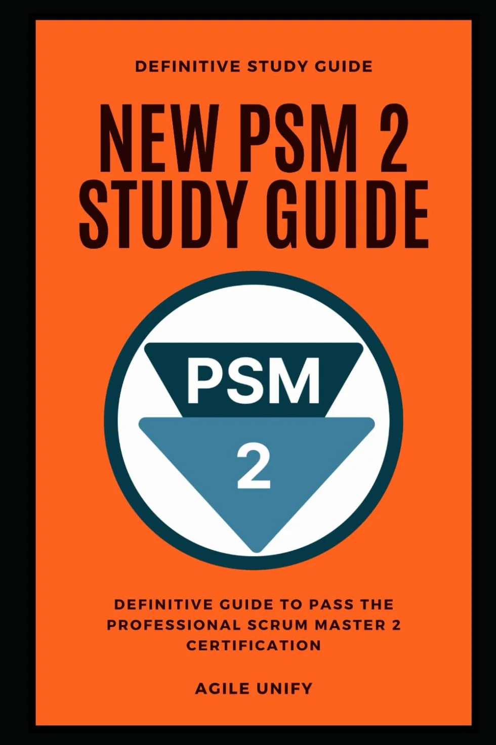 PSM 2: New PSM 2 Exam Study Guide - The Definitive Guide to Pass the Professional Scrum Master Certification 2