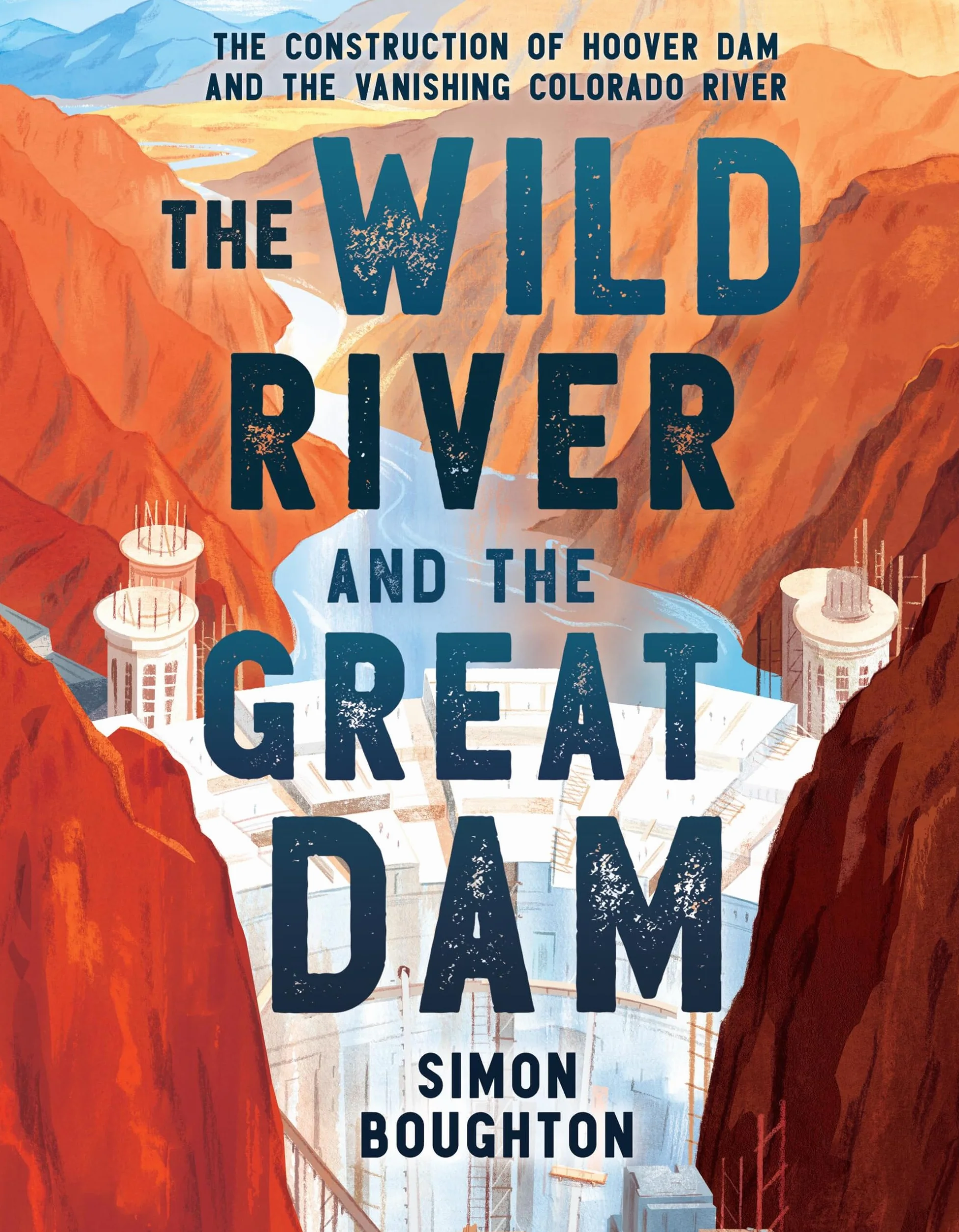 The Wild River and the Great Dam: The Construction of Hoover Dam and the Vanishing Colorado River