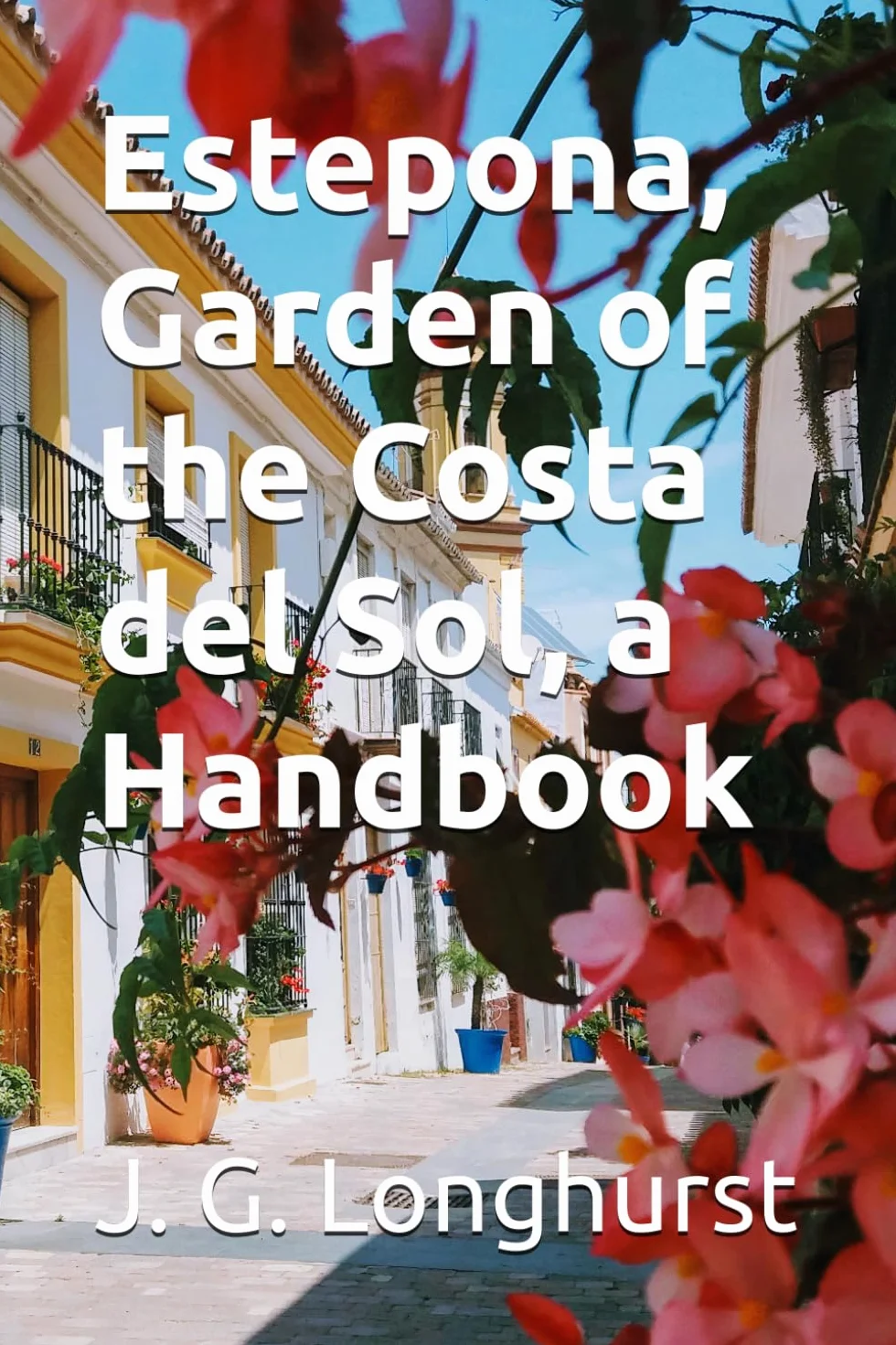 Estepona, Garden of the Costa del Sol, a Handbook: A richly illustrated guide for residents and visitors to Estepona, in Andalusia, Spain