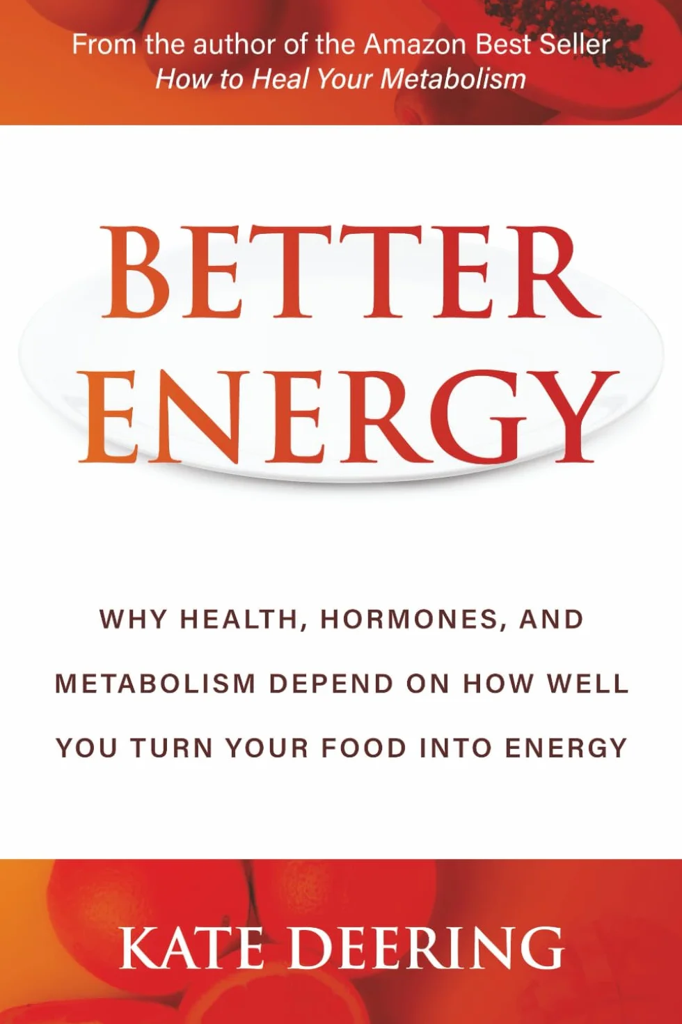 Better Energy: Why Health, Hormones, and Metabolism Depend on How Well You Turn Your Food Into Energy