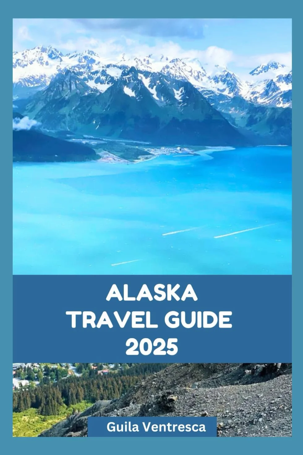 ALASKA TRAVEL GUIDE 2025: Things to Do, Where to Stay and What to Eat in The Land of Midnight Sun