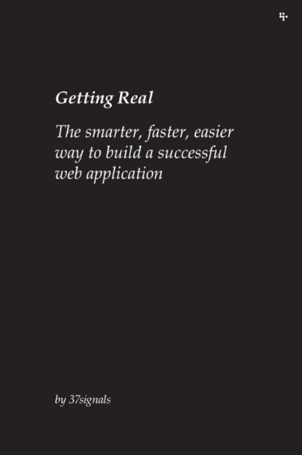 Getting Real: The smarter, faster, easier way to build a successful web application