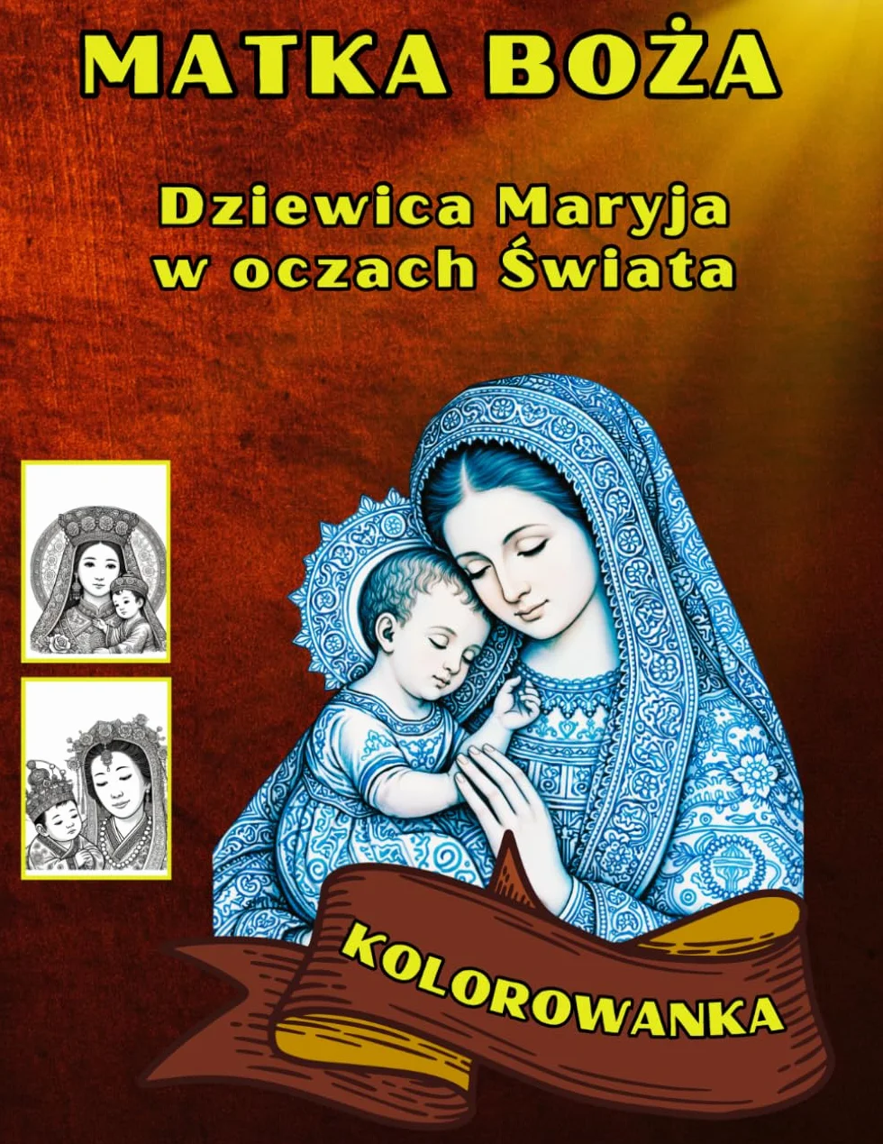 Matka Boża , Dziewica Maryja w Oczach Świata: 40 Obrazów Marii w Różnych Kulturach .Błogosławiona Matka Jezusa. Katolicka Kolorowanka .Prezent dla Dorosłych i Seniorów