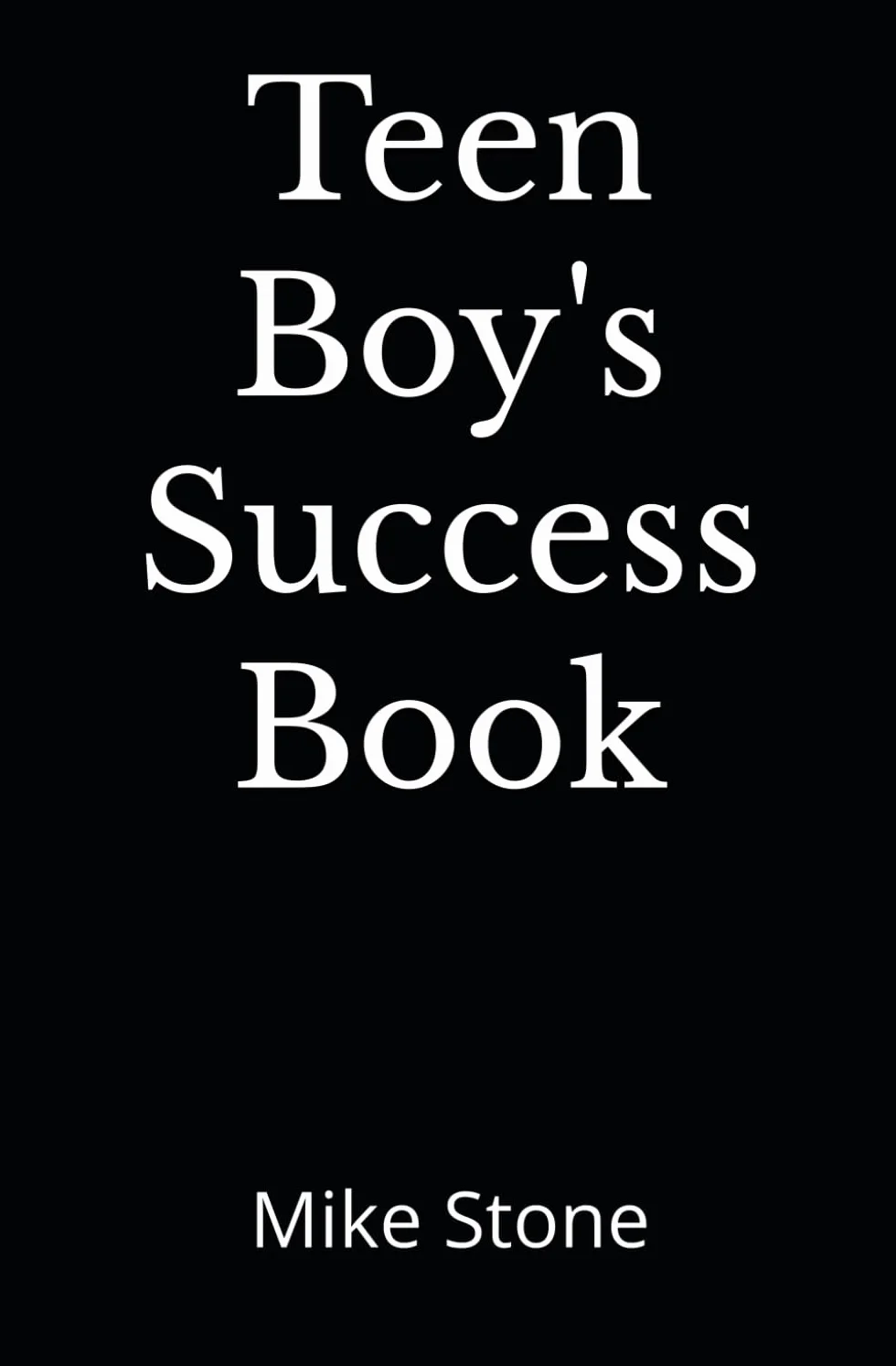 Teen Boy's Success Book: The Ultimate Self-Help Book for Boys; Everything You Need to Know to Become a Man; Solid Advice in a Must-Read Book for Teen Boys: 1