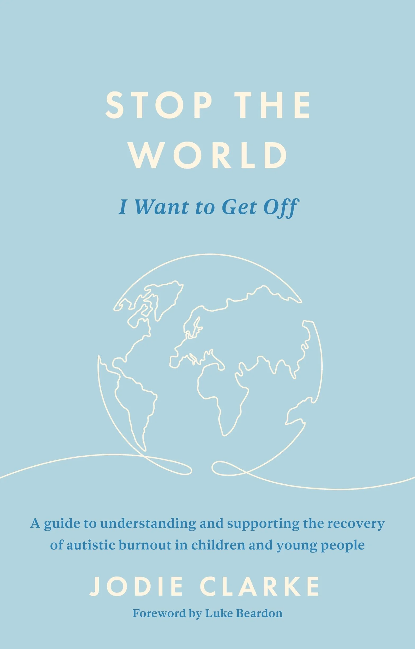 Stop the World I Want to Get Off: A Guide to Understanding and Supporting the Recovery of Autistic Burnout in Children and Young People