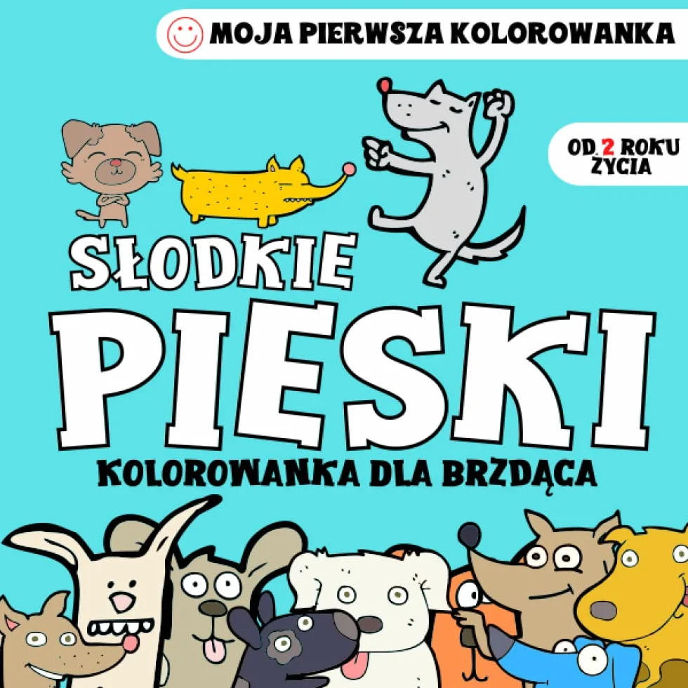 Moja Pierwsza Kolorowanka: Słodkie Pieski - Kolorowanka Dla Brzdąca od 2 Roku Życia