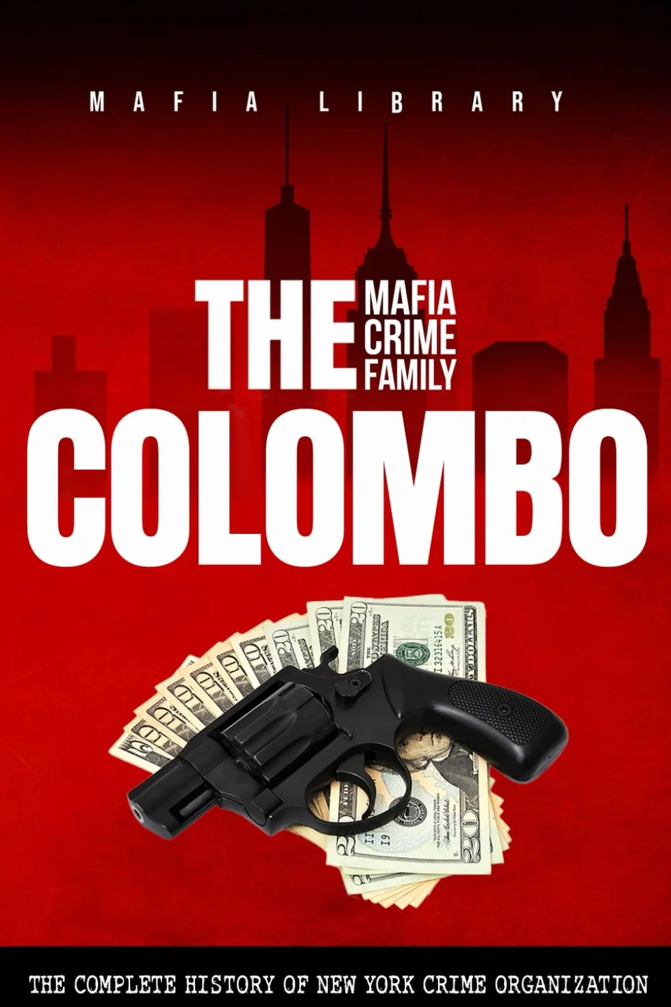 The Colombo Mafia Crime Family: The Complete History of a New York Criminal Organization