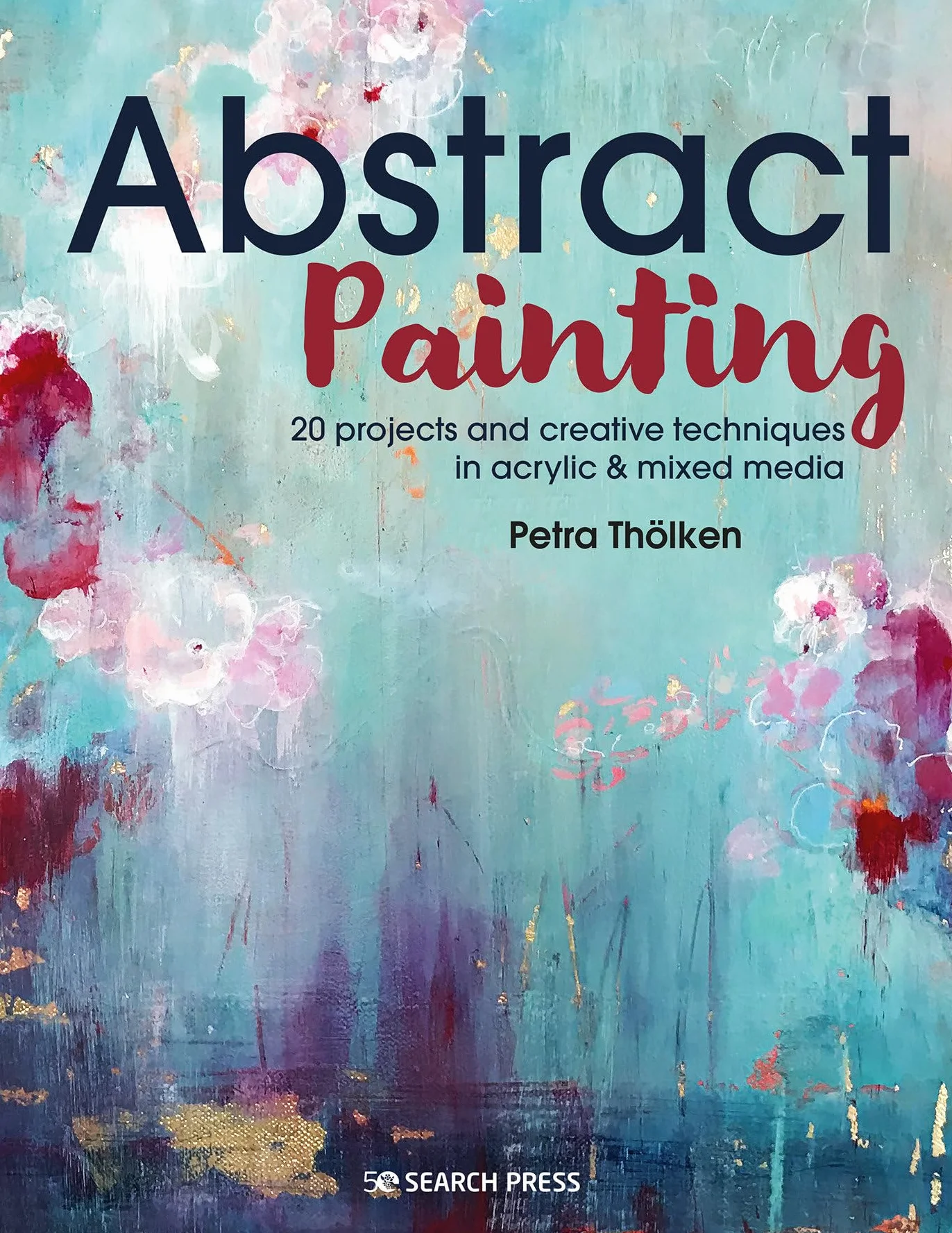 Abstract Painting: 20 Projects and Creative Techniques in Acrylic & Mixed Media
