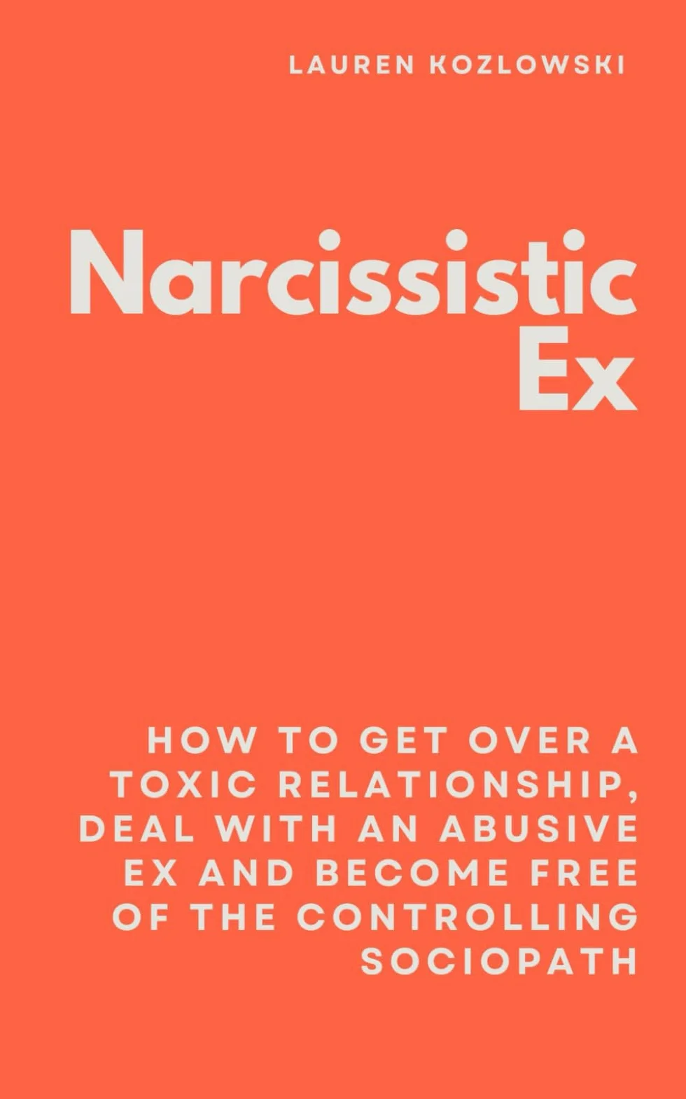 Narcissistic Ex: How to Get Over a Toxic Relationship, Deal With an Abusive Ex and Become Free of the Controlling Sociopath