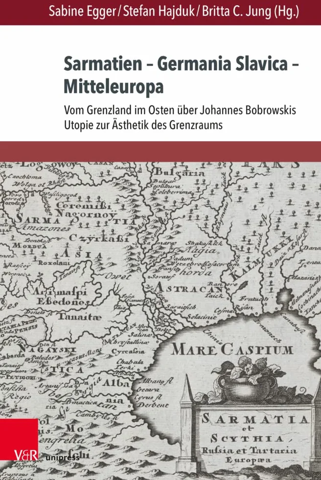 Sarmatien - Germania Slavica - Mitteleuropa. Sarmatia - Germania Slavica - Central Europe: Vom Grenzland Im Osten Uber Johannes Bobrowskis Utopie Zur ... Bobrowski's Utopia to a Border Aesthetics: 25