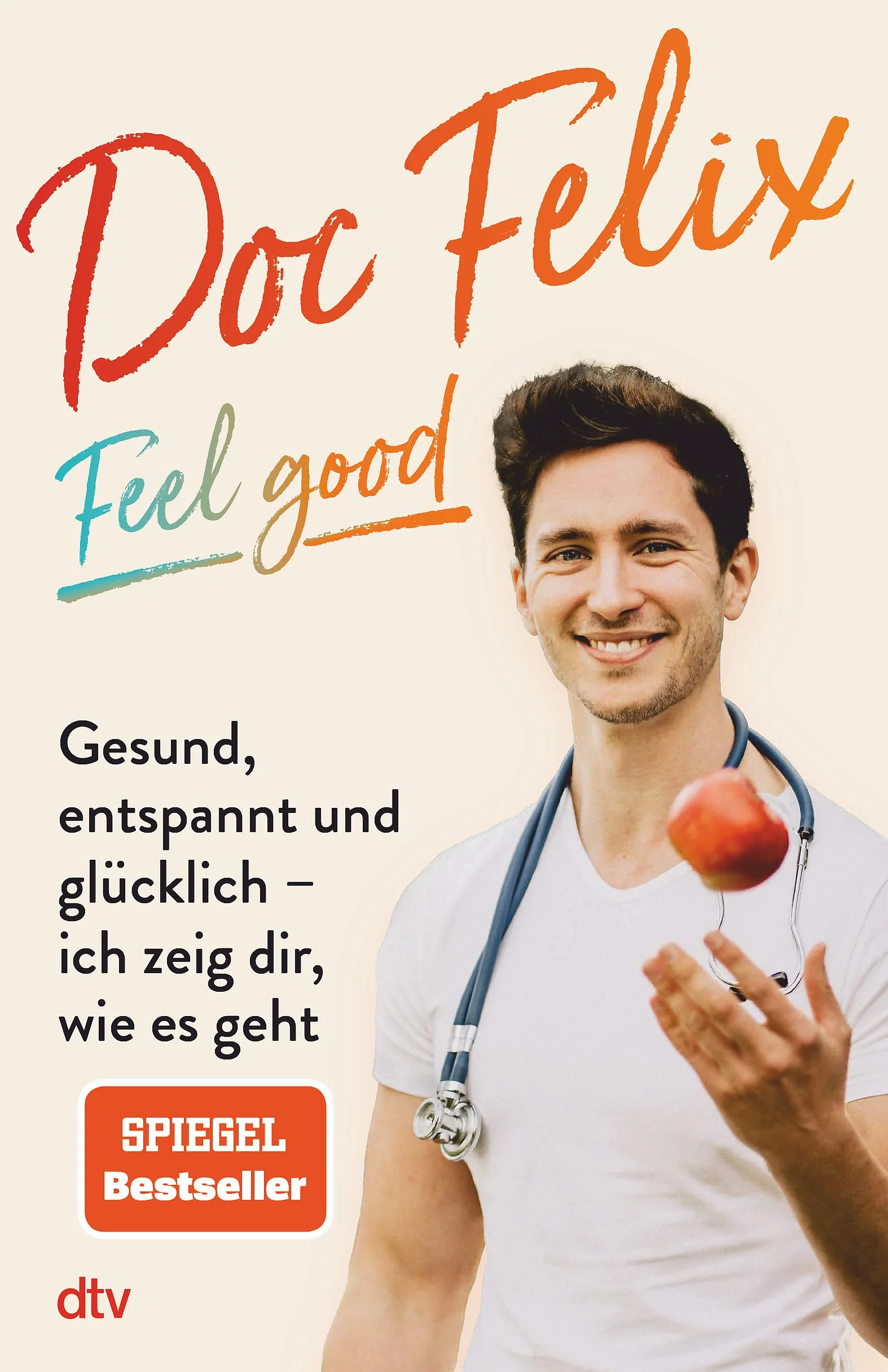 Doc Felix - Feel good: Gesund, entspannt und glücklich - ich zeig dir, wie es geht | Das erste Buch des sympathischen TikTok-Arztes