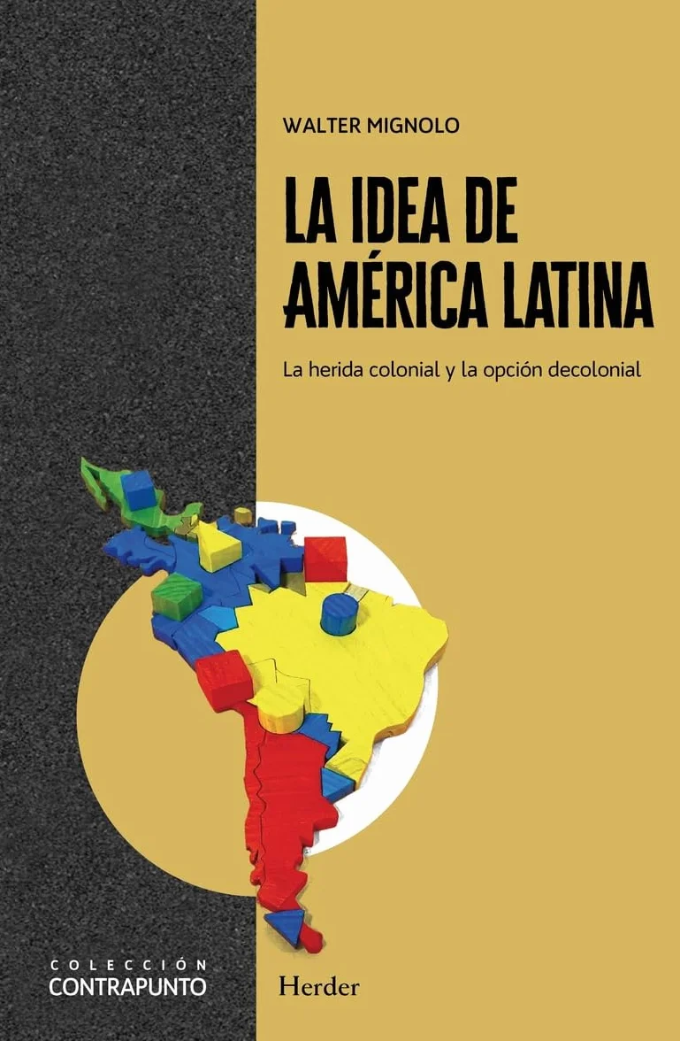 La idea de América Latina: La herida colonial y la opción decolonial
