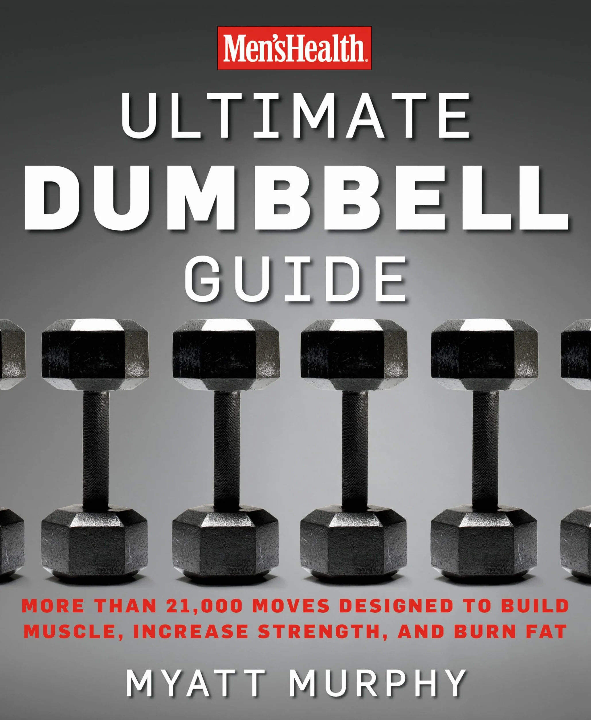 Men's Health Ultimate Dumbbell Guide: More Than 21,000 Moves Designed to Build Muscle, Increase Strength, and Burn Fat