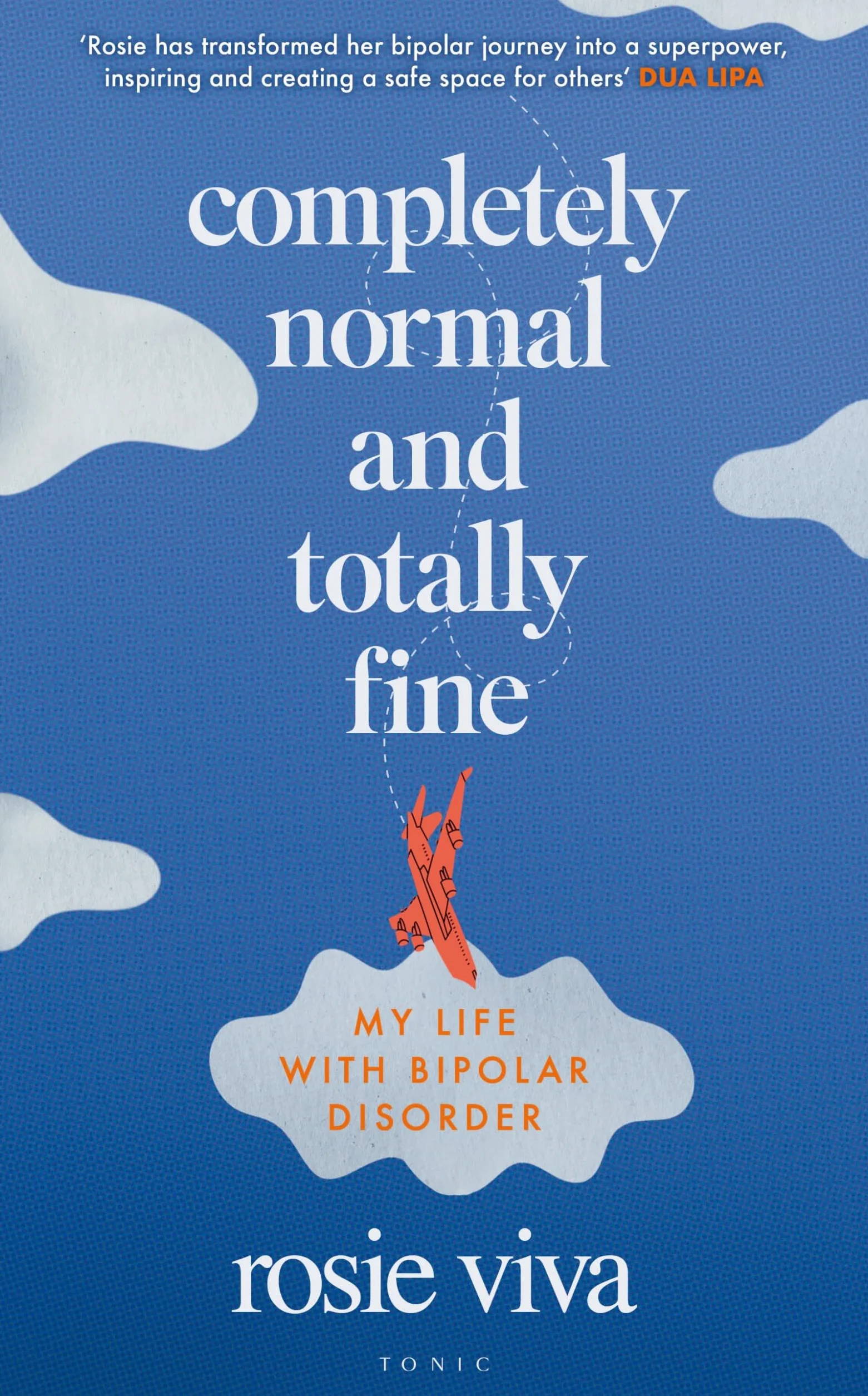 Completely Normal and Totally Fine: The Highs, Lows and In-Betweens of Living with Bipolar - A Memoir of Mental Health, Mania and Recovery