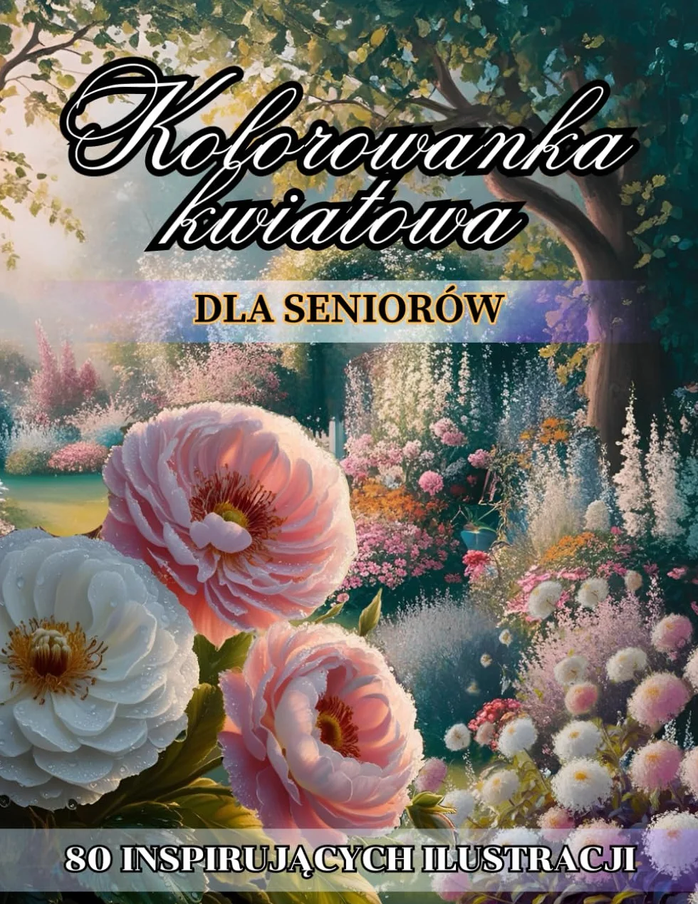 Kolorowanka Dla Seniorów: 80 Inspirujących Ilustracji | Kwiaty Ogrodowe, Łąkowe i Doniczkowe Do Kolorowania | Uroczy Prezent Dla Babci i Dziadka | Idealne Zajęcie i Rozrywka Dla Seniorów