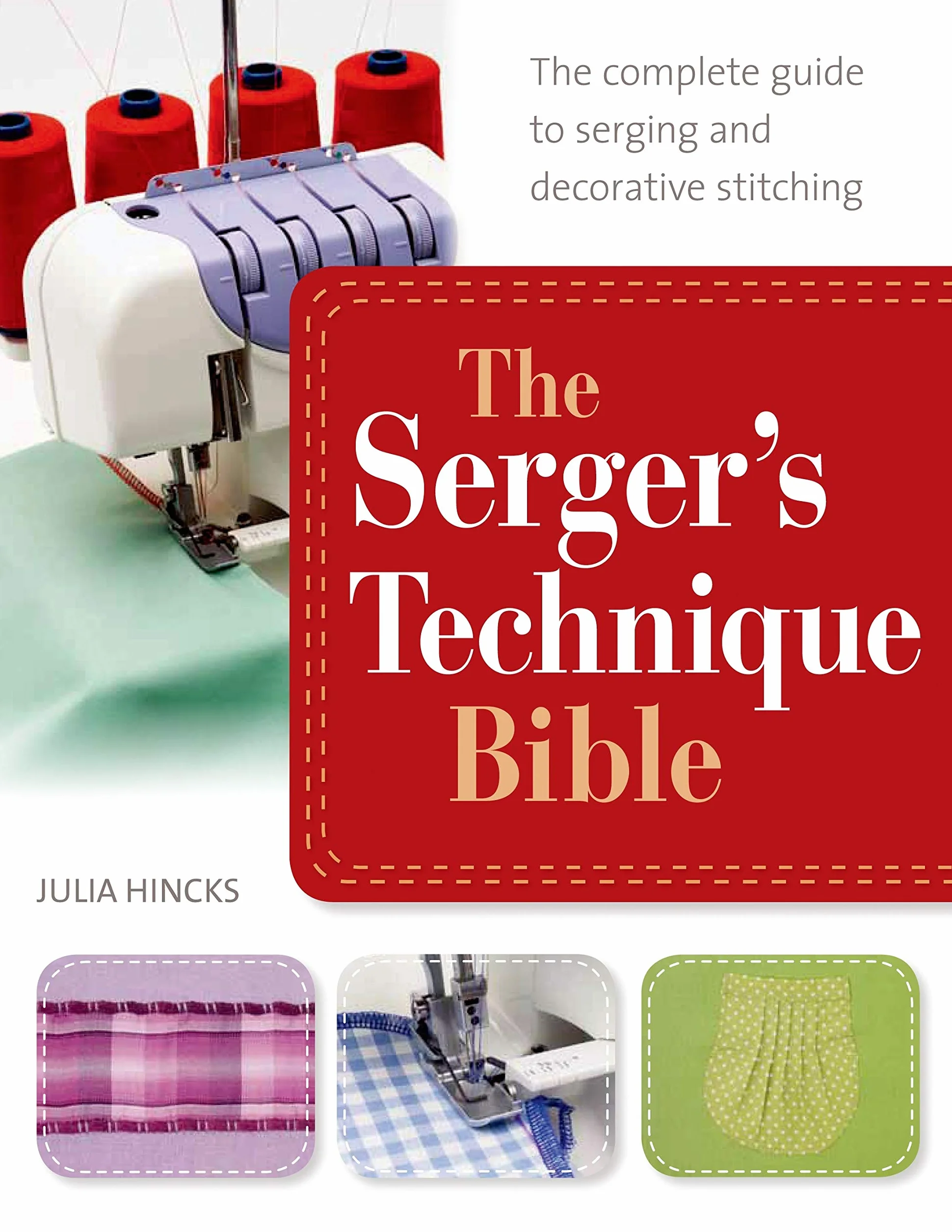 The Serger's Technique Bible: The Complete Guide to Serging and Decorative Stitching