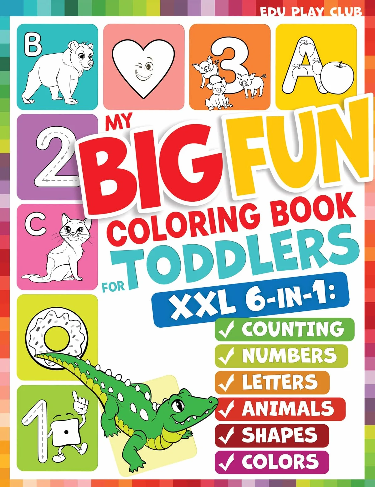 My Big Fun Coloring Book for Toddlers to Learn the Animals, Shapes, Colors, Numbers and Letters: Activity Workbook for Kids Ages 2-4 Years
