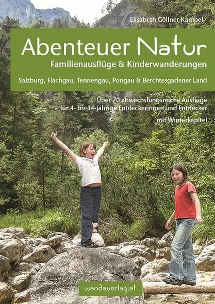 Abenteuer Natur Familienausflüge & Kinderwanderungen - Salzburg, Flachgau, Tennengau, Pongau & Berchtesgadener Land: Über 70 abwechslungsreiche ... und Entdecker. Mit Winterkapitel