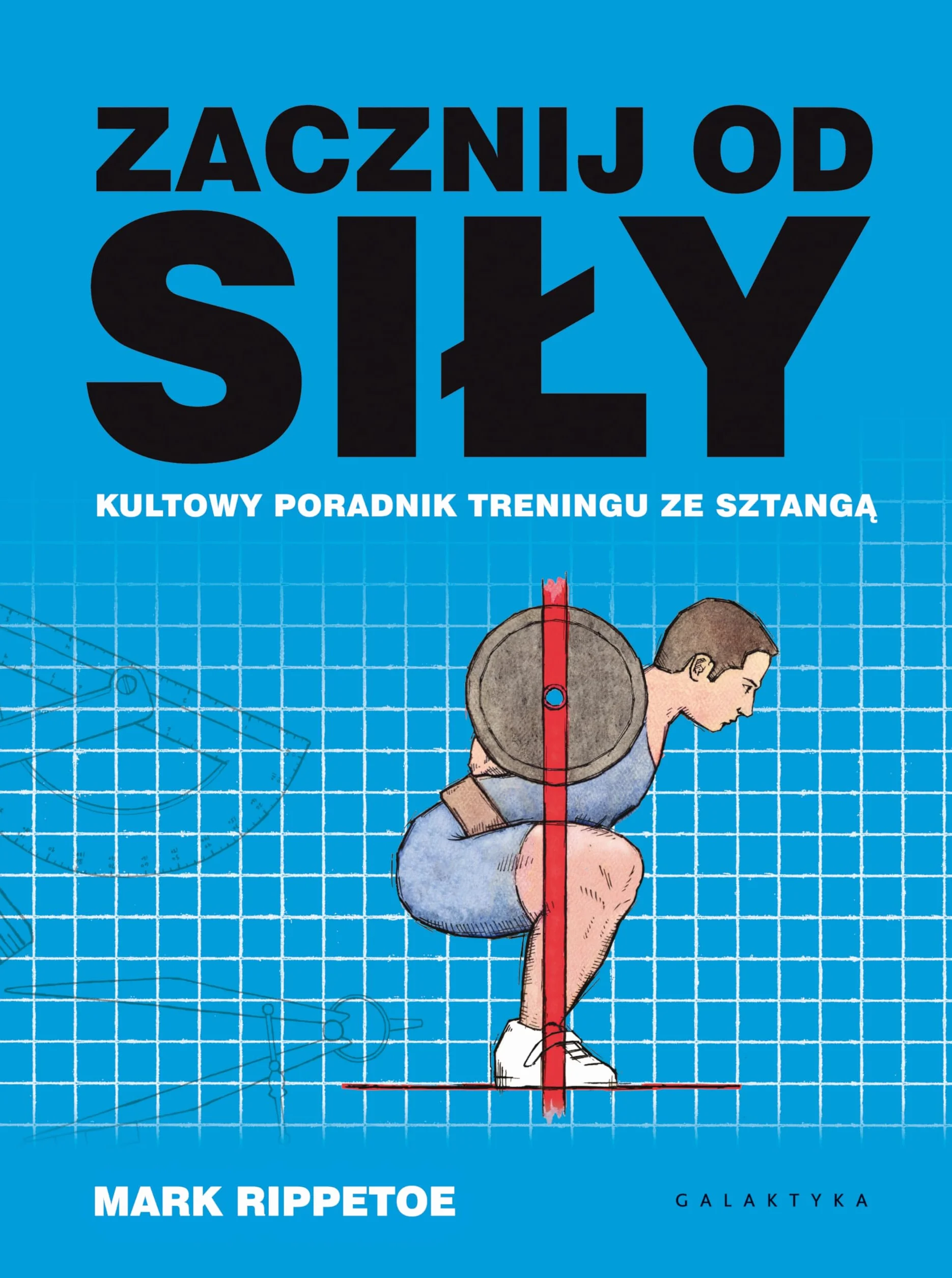 ZACZNIJ OD SIŁY KULTOWY PORADNIK TRENINGU ZE...: Kultowy poradnik treningu ze sztangą