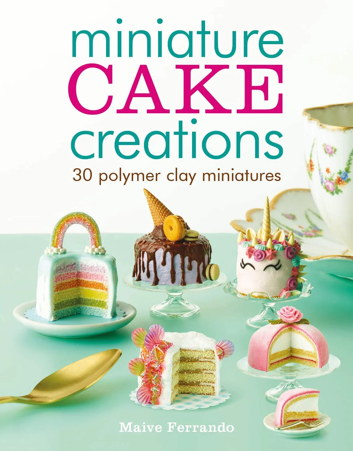 Miniature Cake Creations: 30 Polymer Clay Miniatures