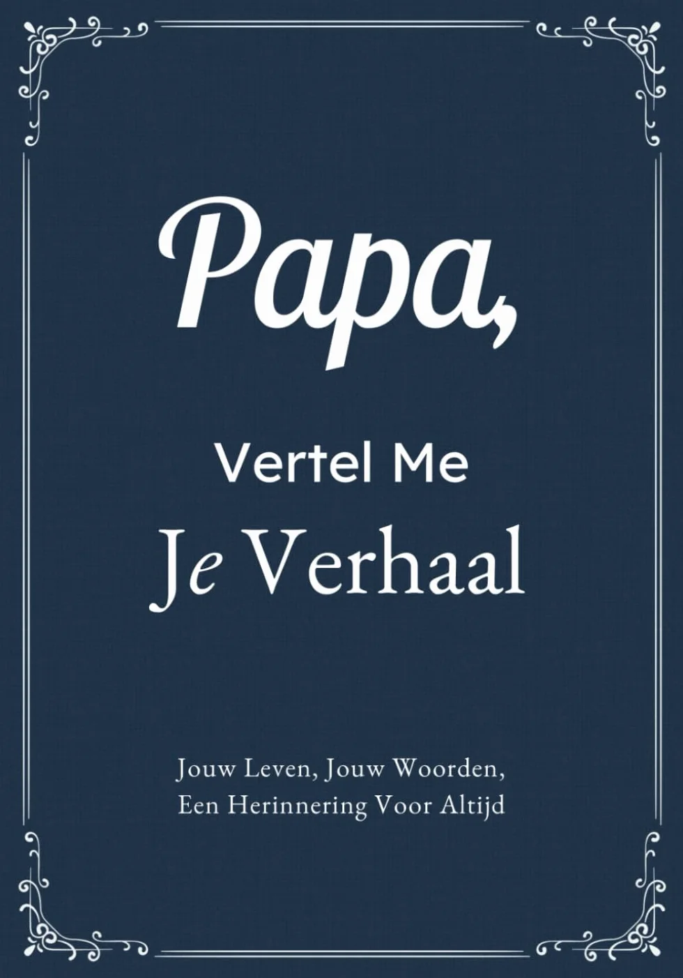 Papa, Vertel Me Je Verhaal: Een Persoonlijk Herinneringsboek Om Samen Te Koesteren | Het Perfecte Cadeau Voor Vaderdag, Verjaardag Of Kerst