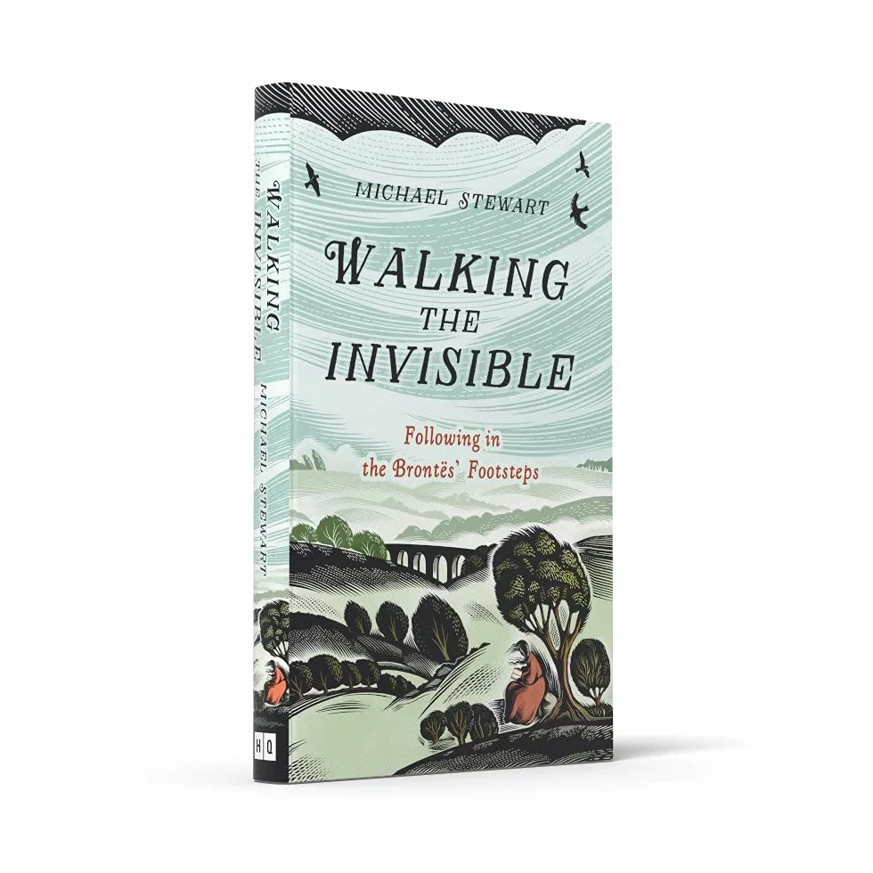 Walking The Invisible: A literary guide through the walks and nature of the Brontë sisters, authors of Jane Eyre and Wuthering Heights, and their beloved Yorkshire