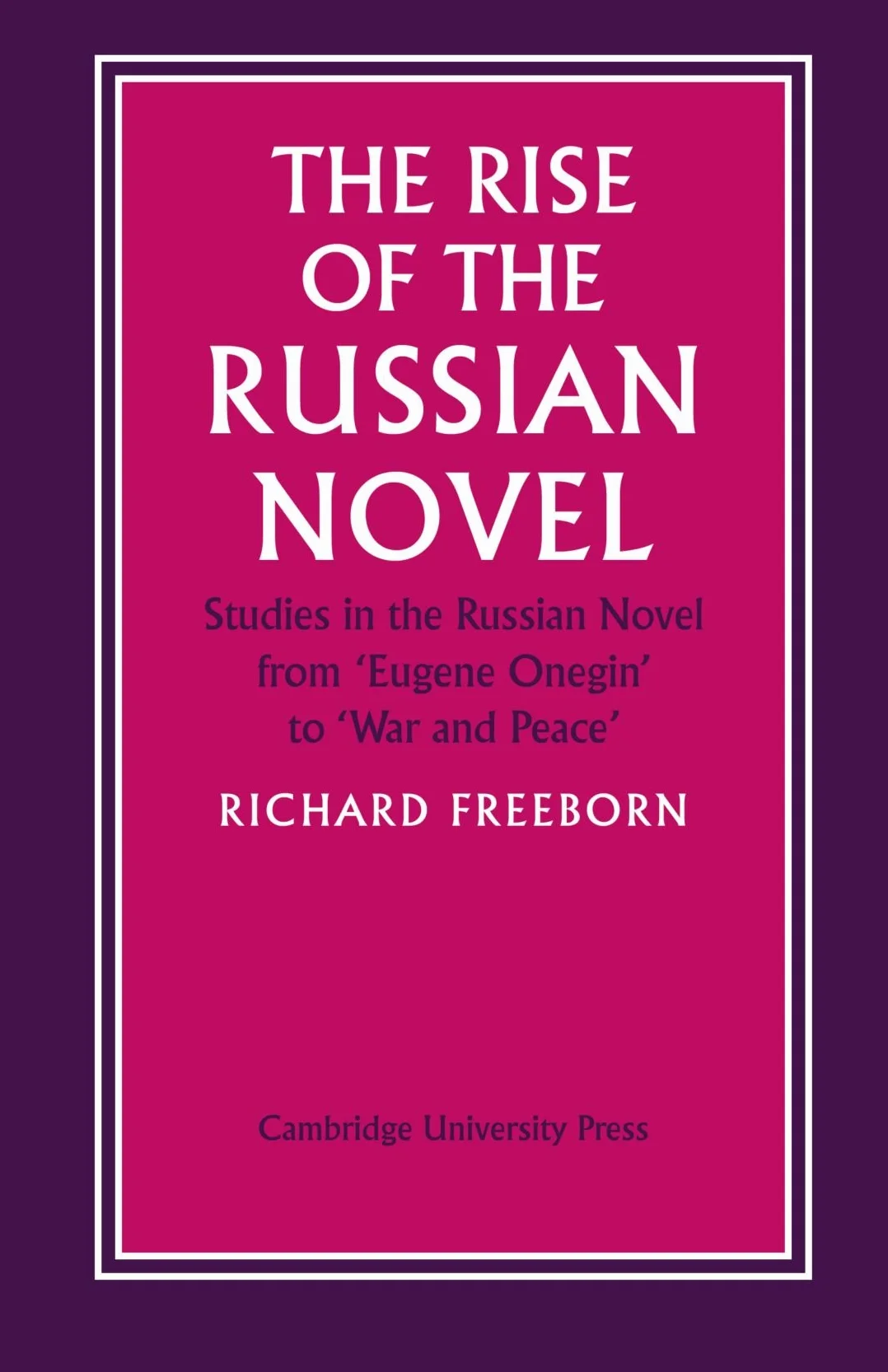 The Rise of the Russian Novel: Studies in the Russian Novel from Eugene Onegin to War and Peace