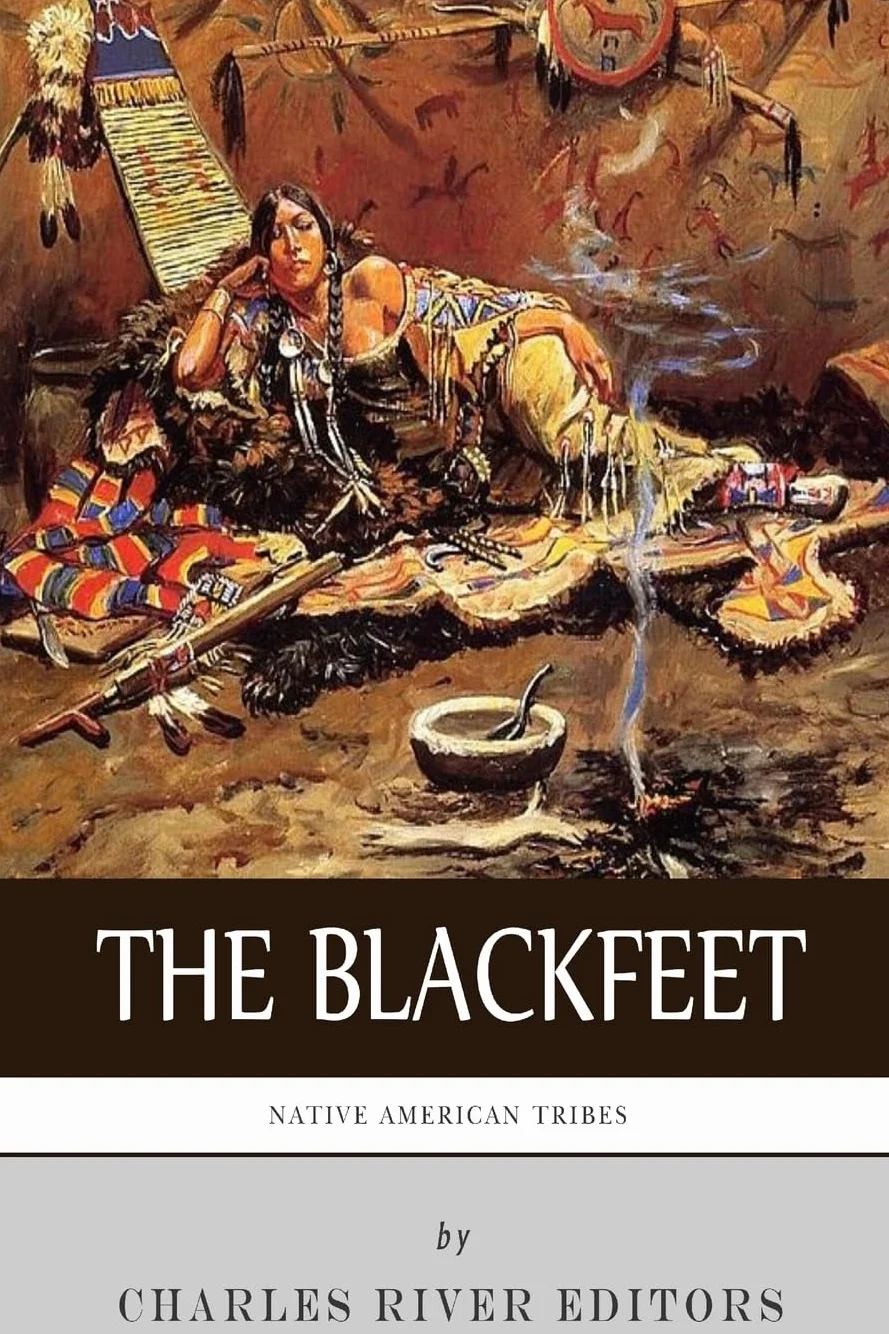 Native American Tribes: The History of the Blackfeet and the Blackfoot Confederacy