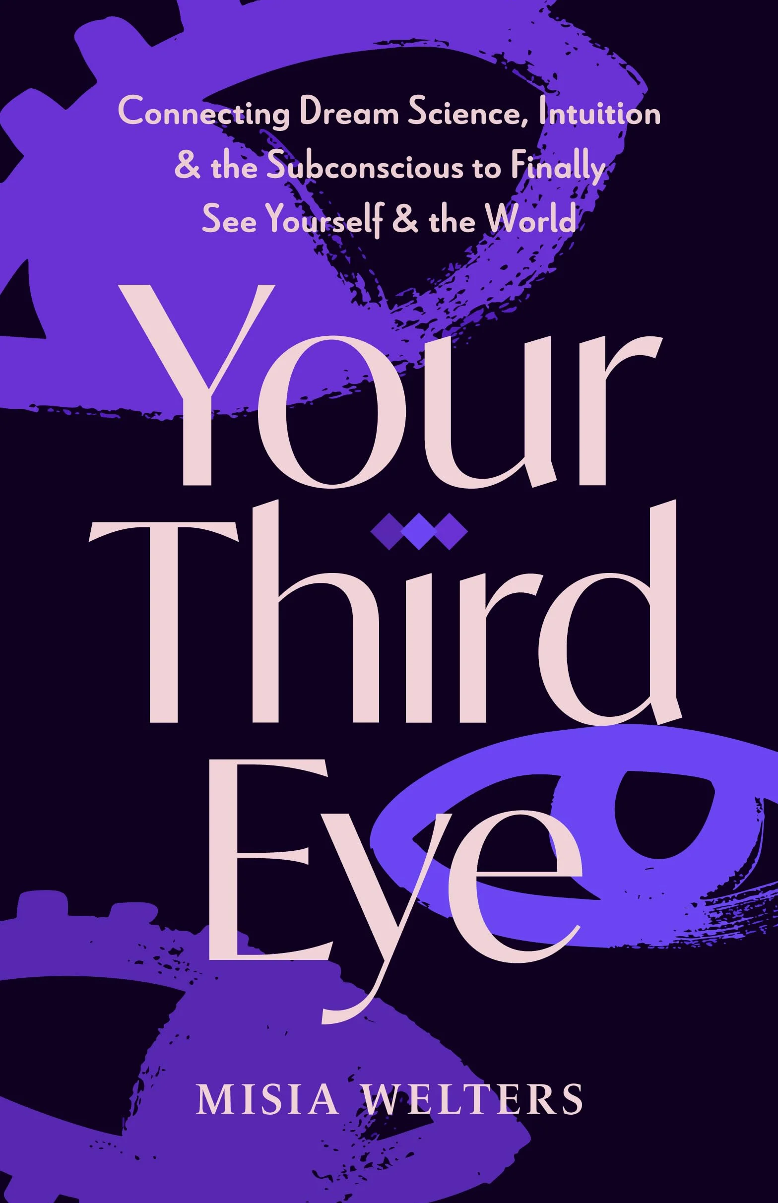 Your Third Eye: Connecting Dream Science, Intuition, and the Subconscious to Finally See Yourself and the World