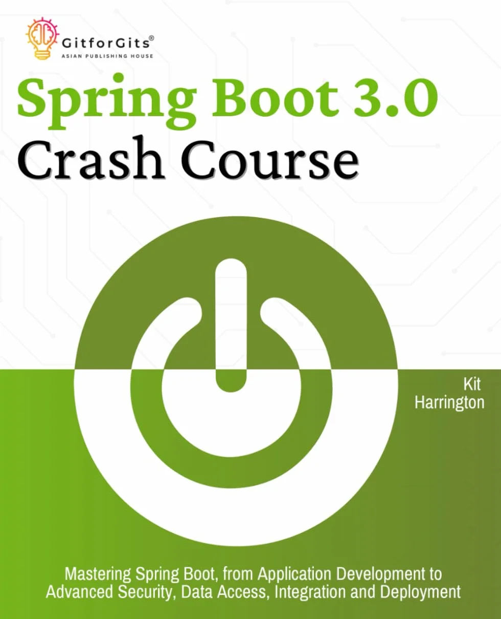 Spring Boot 3.0 Crash Course: Mastering Spring Boot, from Application Development to Advanced Security, Data Access, Integration and Deployment