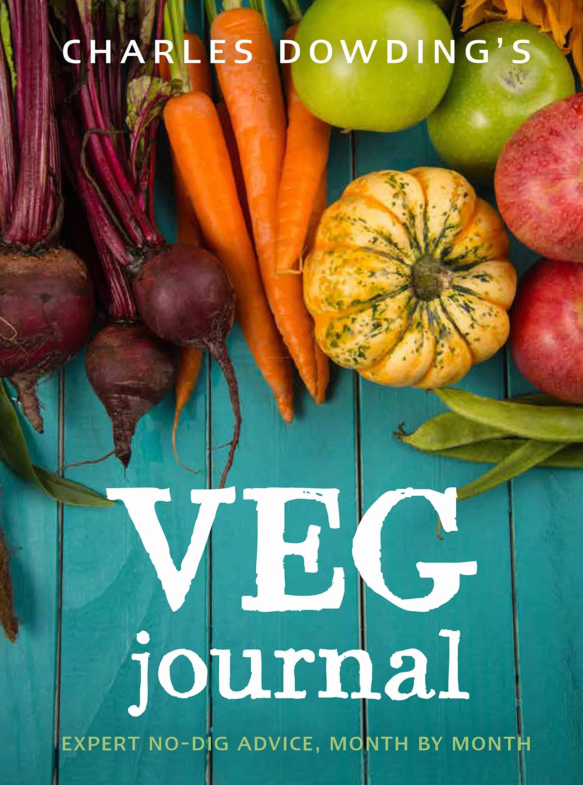 Charles Dowding's Veg Journal: Expert No-Dig Advice, Month by Month