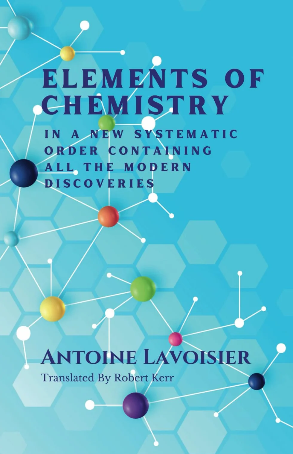 Elements of Chemistry in a New Systematic Order Containing all the Modern Discoveries