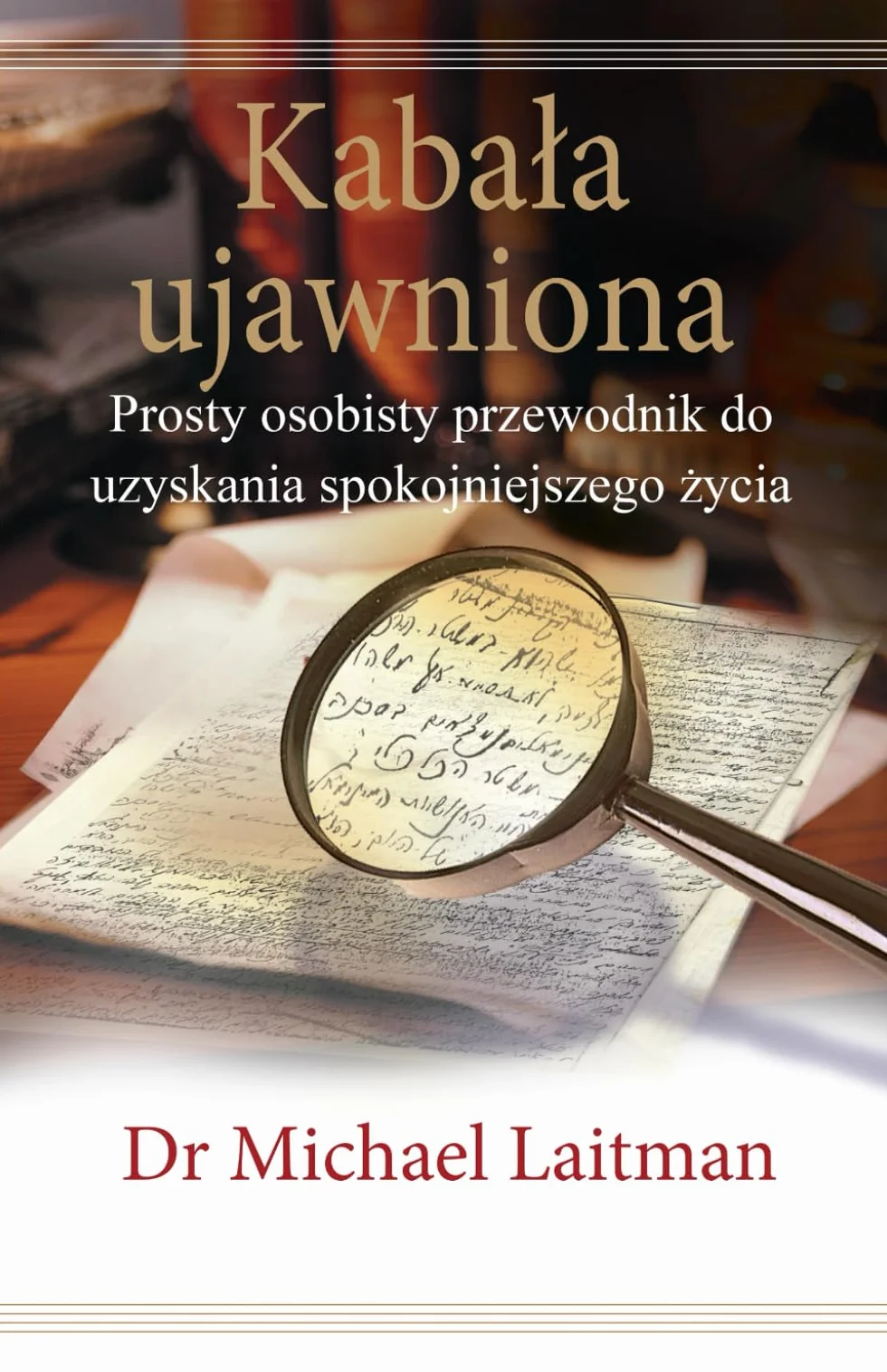 Kabała ujawniona: Prosty osobisty przewodnik do uzyskania spokojniejszego życia
