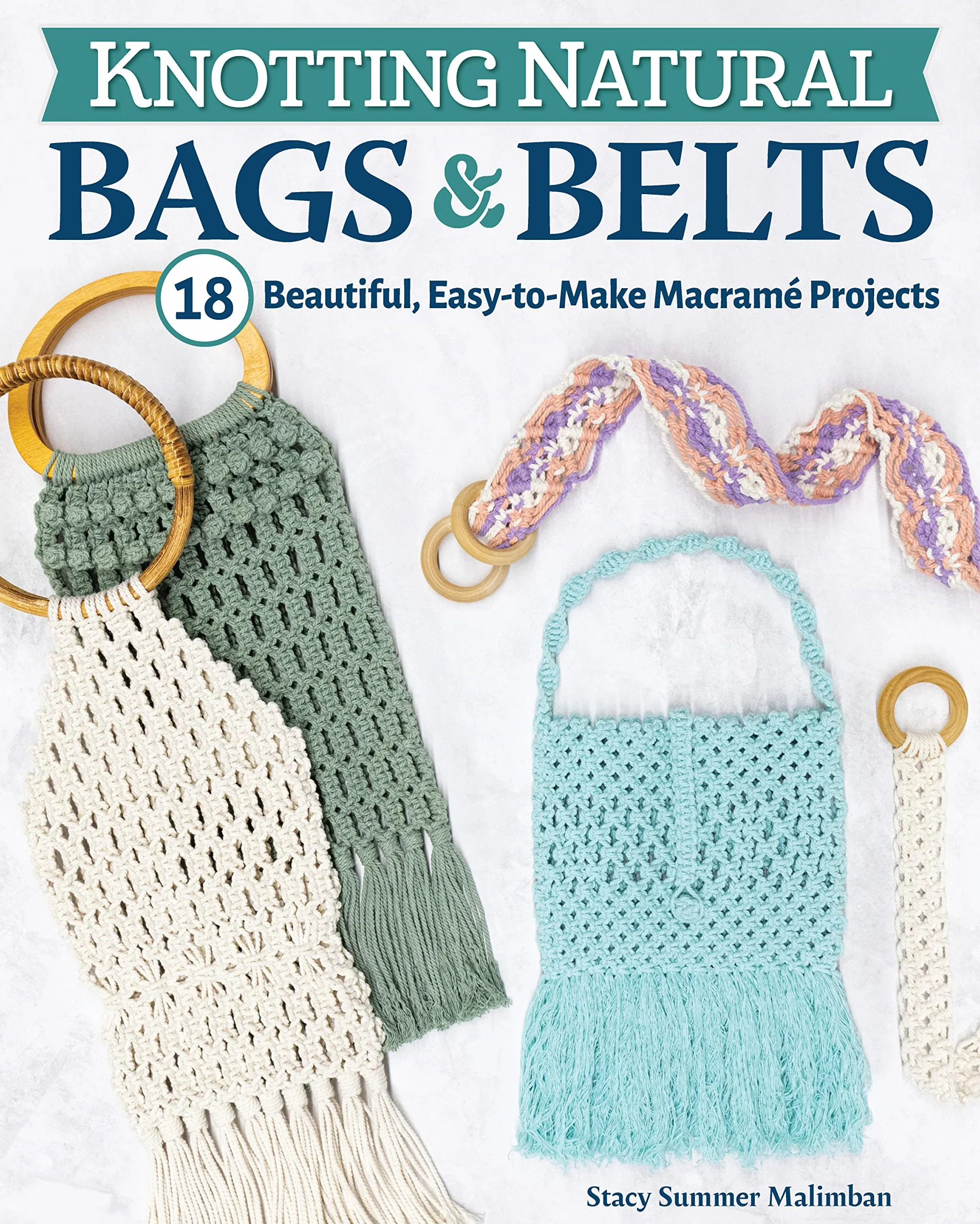 Knotting Natural Bags & Belts: 18 Beautiful, Easy-To-Make Macramé Projects