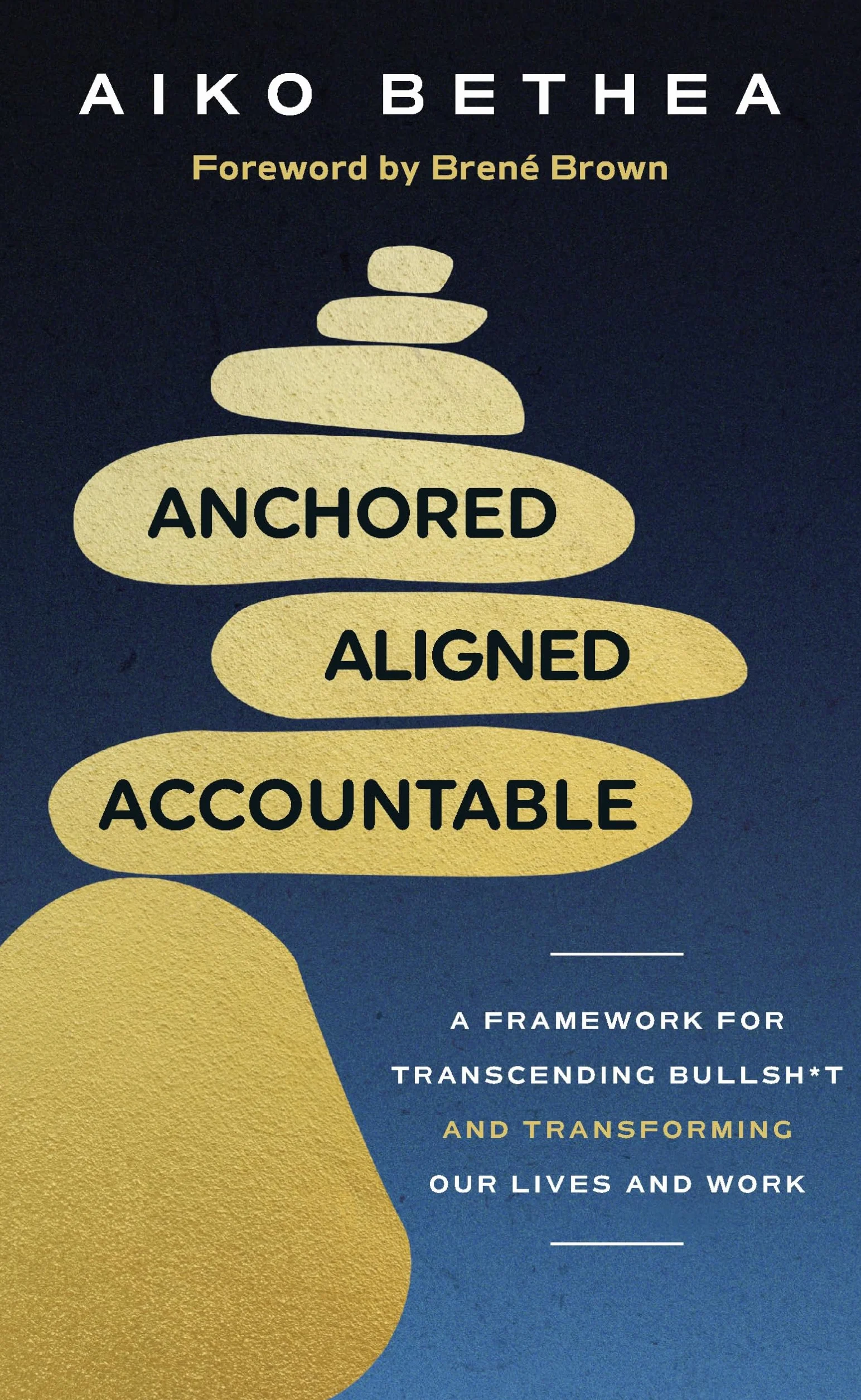 Anchored, Aligned, Accountable: A Framework for Transcending Bullsh*t and Transforming Our Lives and Work