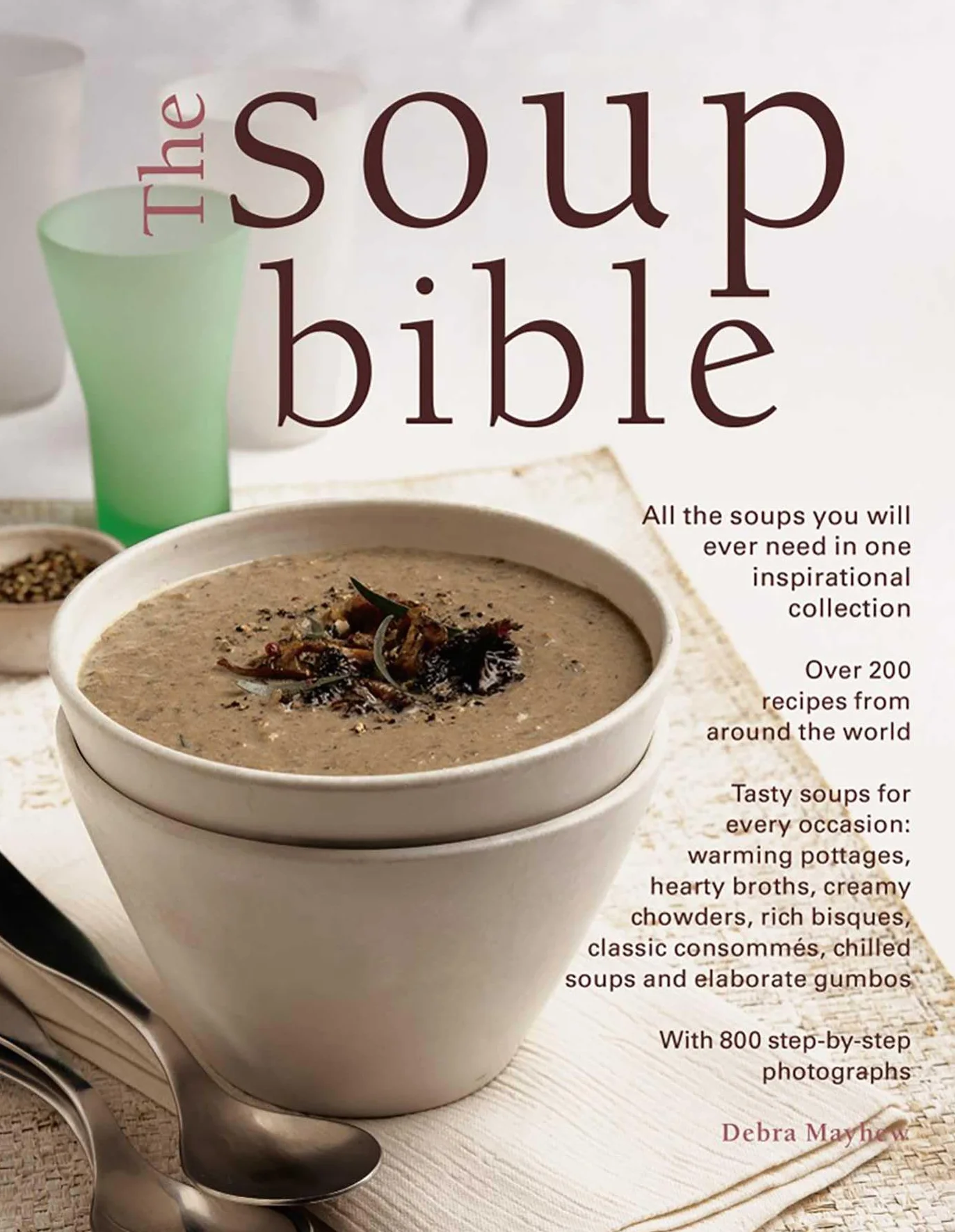 The Soup Bible: All the Soups You Will Ever Need in One Inspirational Collection - Over 200 Recipes from Around the World
