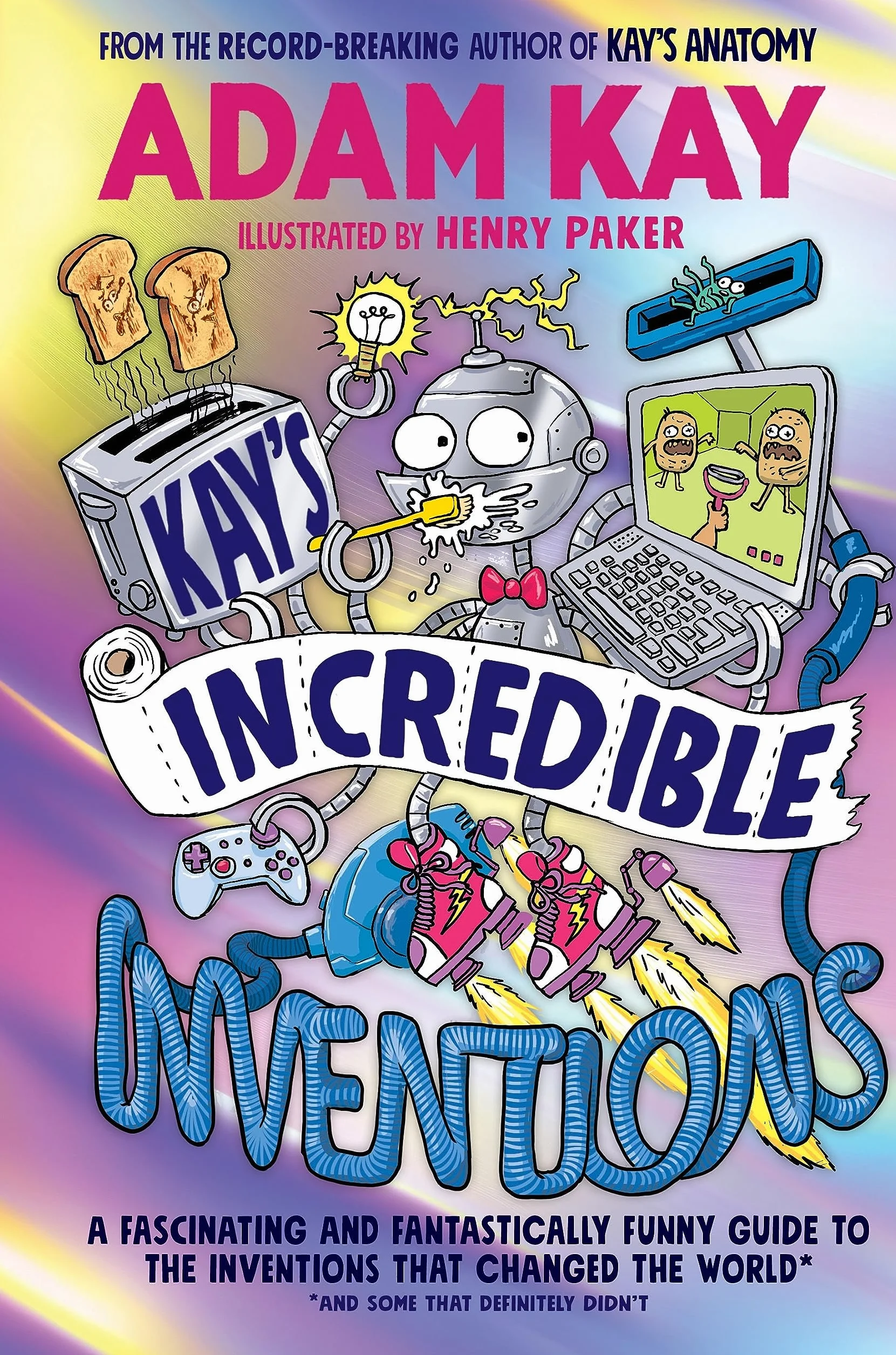Kay’s Incredible Inventions: A fascinating and fantastically funny guide to inventions that changed the world (and some that definitely didn't)