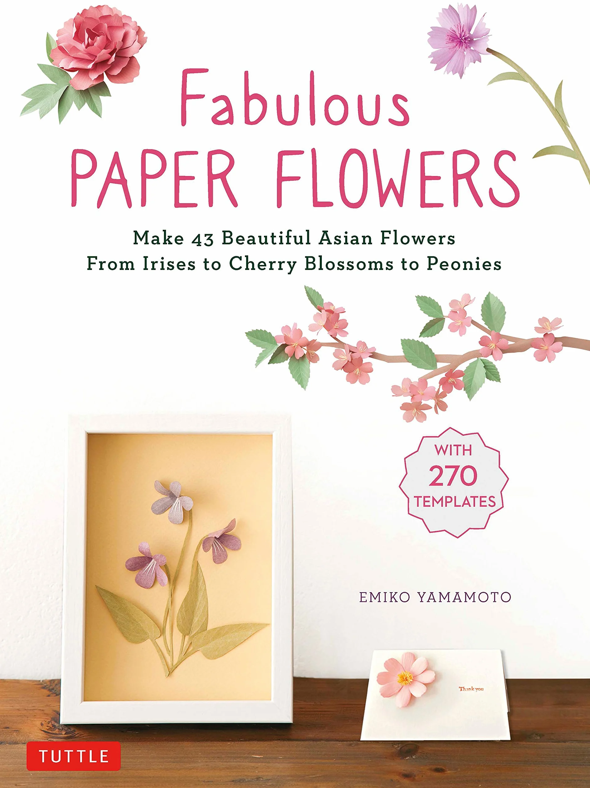 Fabulous Paper Flowers: Make 43 Beautiful Asian Flowers - From Irises to Cherry Blossoms to Peonies (with 270 Tracing Templates)