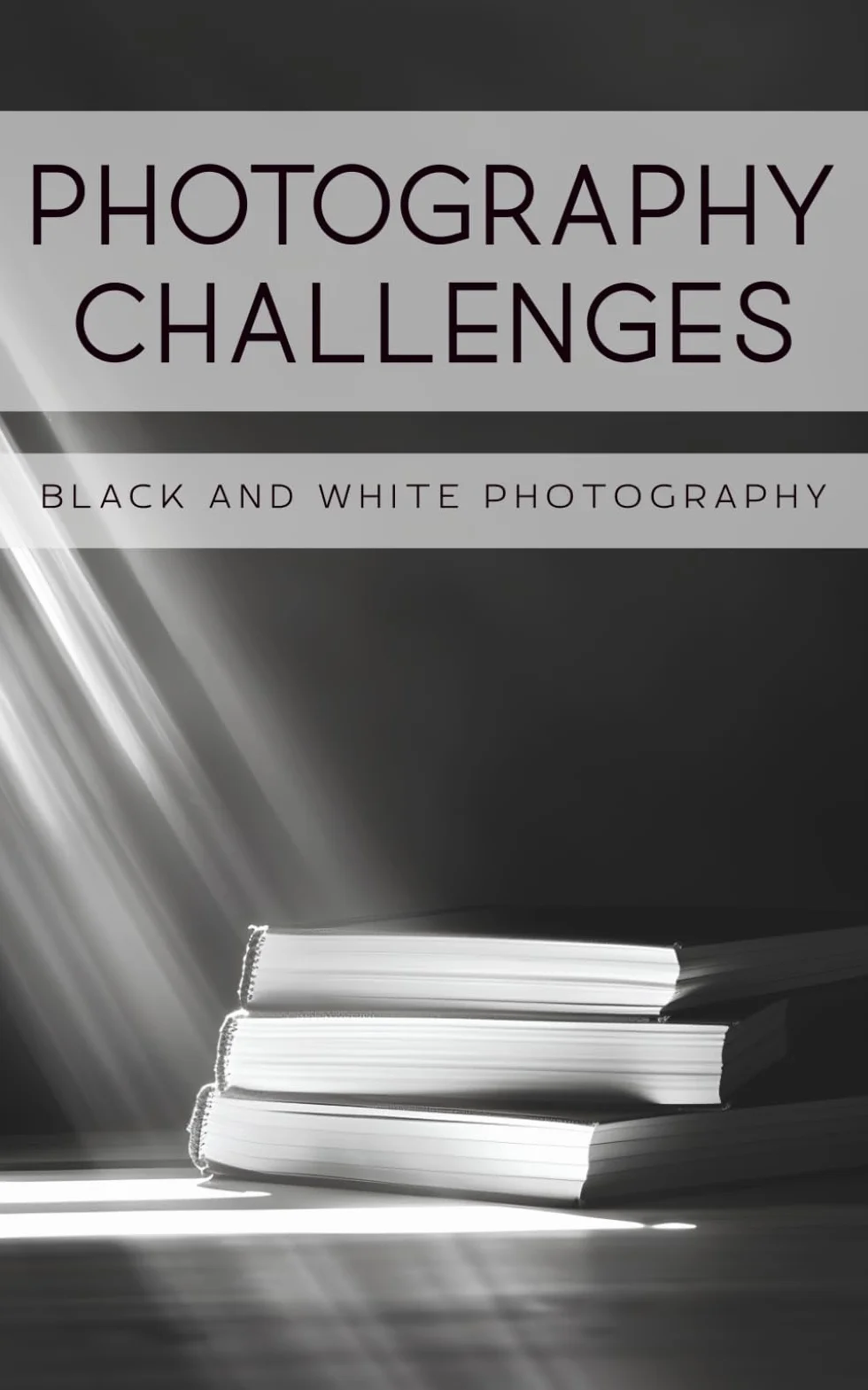 Photography Challenges - Black and White Photography: 50 tasks and ideas for black and white photography | for photography enthusiasts, beginners, and advanced photographers