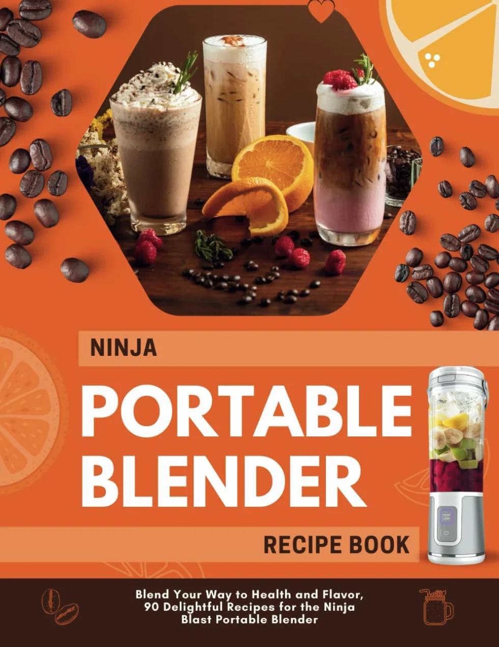 Ninja Portable Blender Recipe Book: Blend Your Way to Health and Flavor, 90 Delightful Recipes for the Ninja Blast Portable Blender
