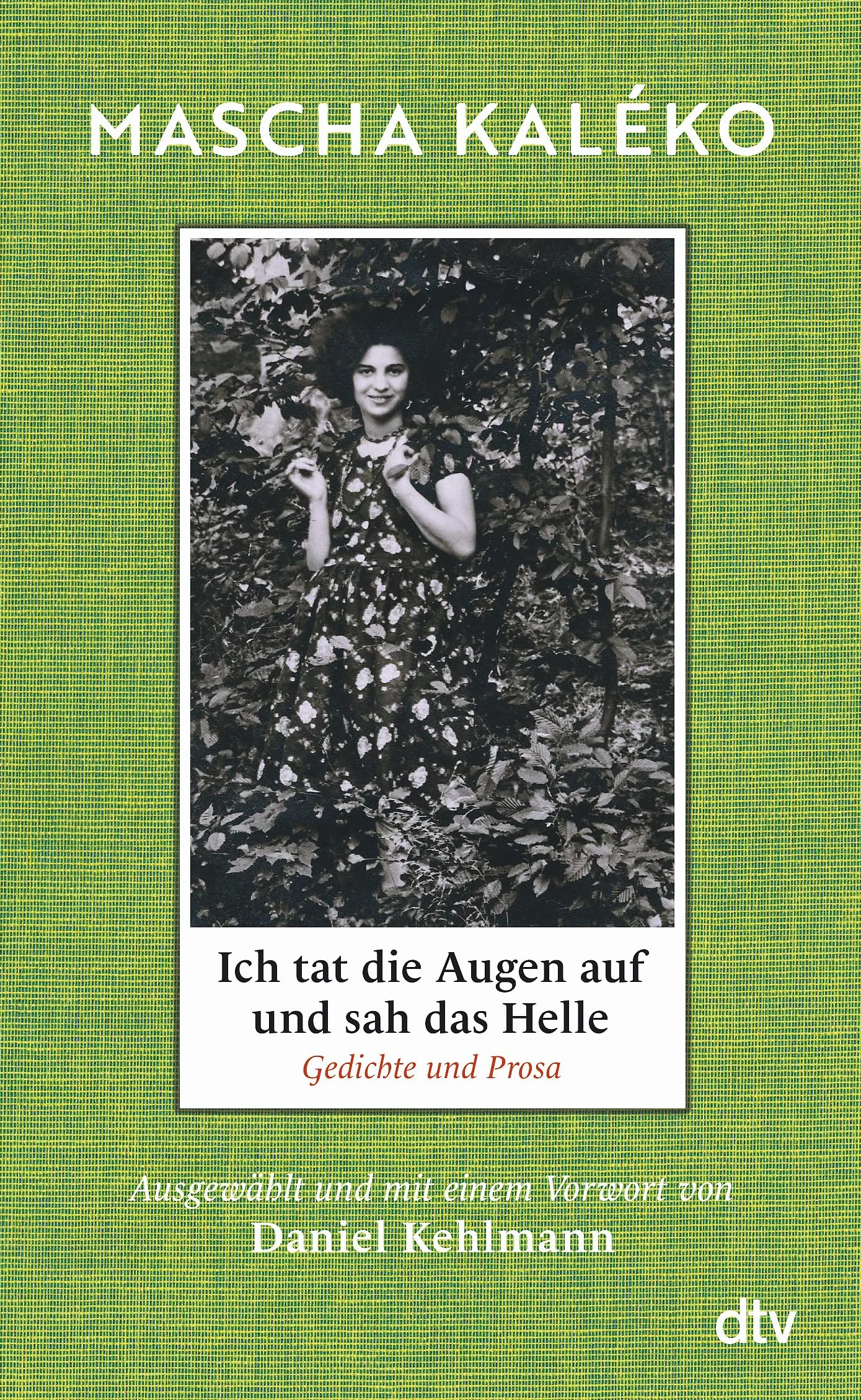 Ich tat die Augen auf und sah das Helle: Gedichte und Prosa. Ausgewählt und mit einem Vorwort von Daniel Kehlmann | 'Was für ein Schatz an Form, Schönheit und weiser Melancholie!' Daniel Kehlmann