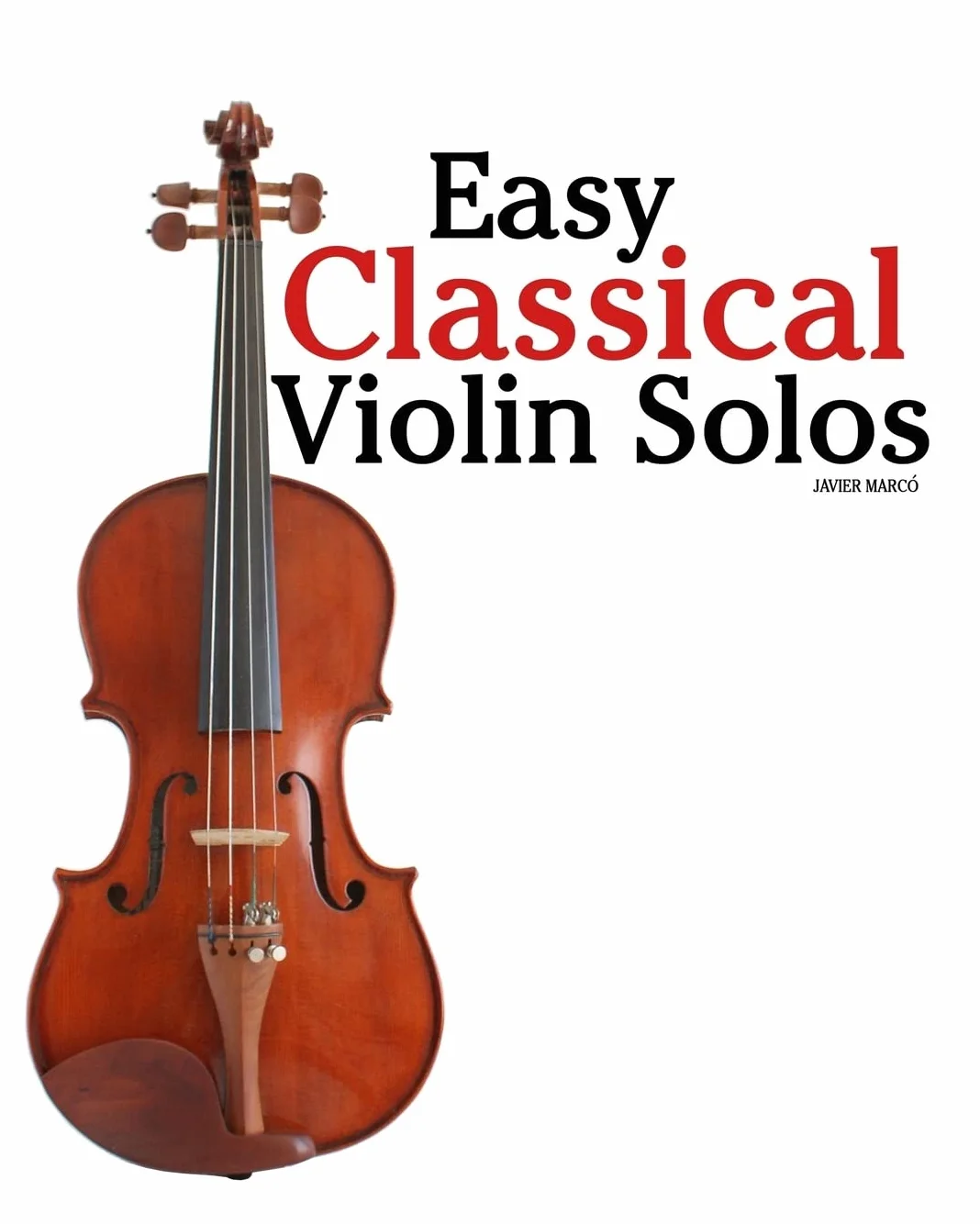 Easy Classical Violin Solos: Featuring music of Bach, Mozart, Beethoven, Vivaldi and other composers.