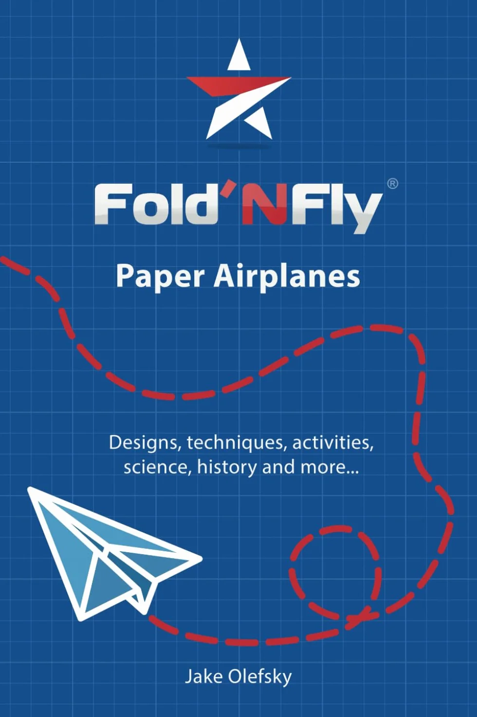 Fold'N Fly Paper Airplanes: Designs, techniques, activities, science, history and more...