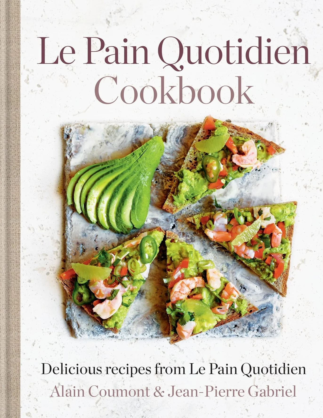 Le Pain Quotidien Cookbook: Delicious Recipes from Le Pain Quotidien