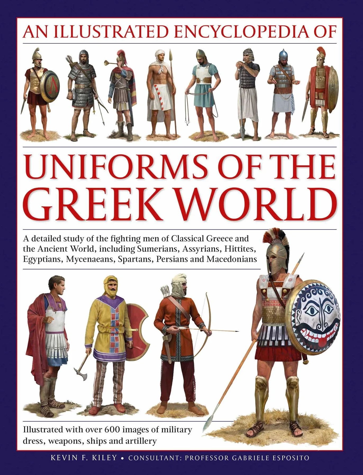An Illustrated Encyclopedia of Uniforms of the Greek World: A Detailed Study of the Fighting Men of Classical Greece and the Ancient World, Including ... Images of Military Dress, Weapons and Ships