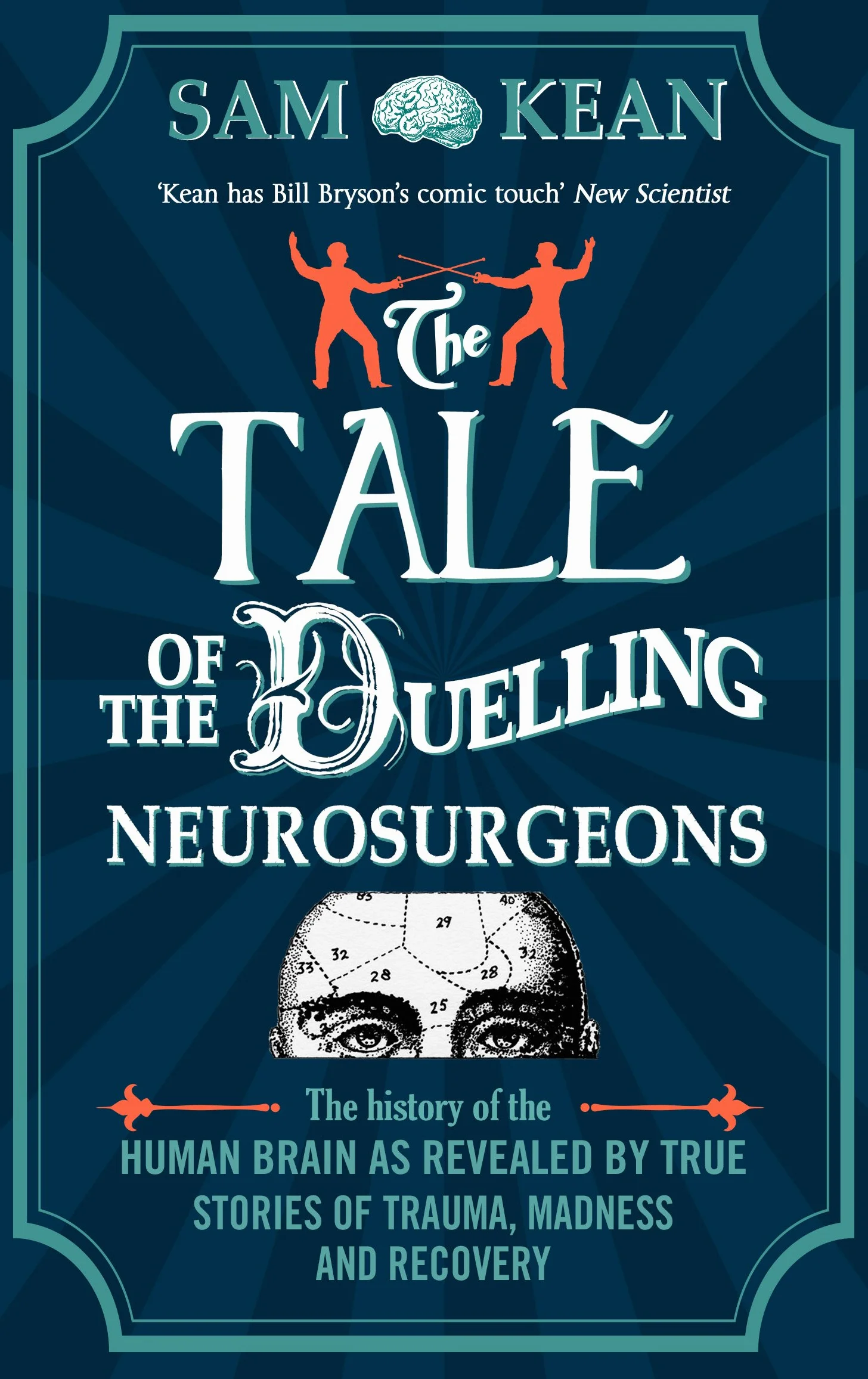 The Tale of the Duelling Neurosurgeons: The History of the Human Brain as Revealed by True Stories of Trauma, Madness, and Recovery