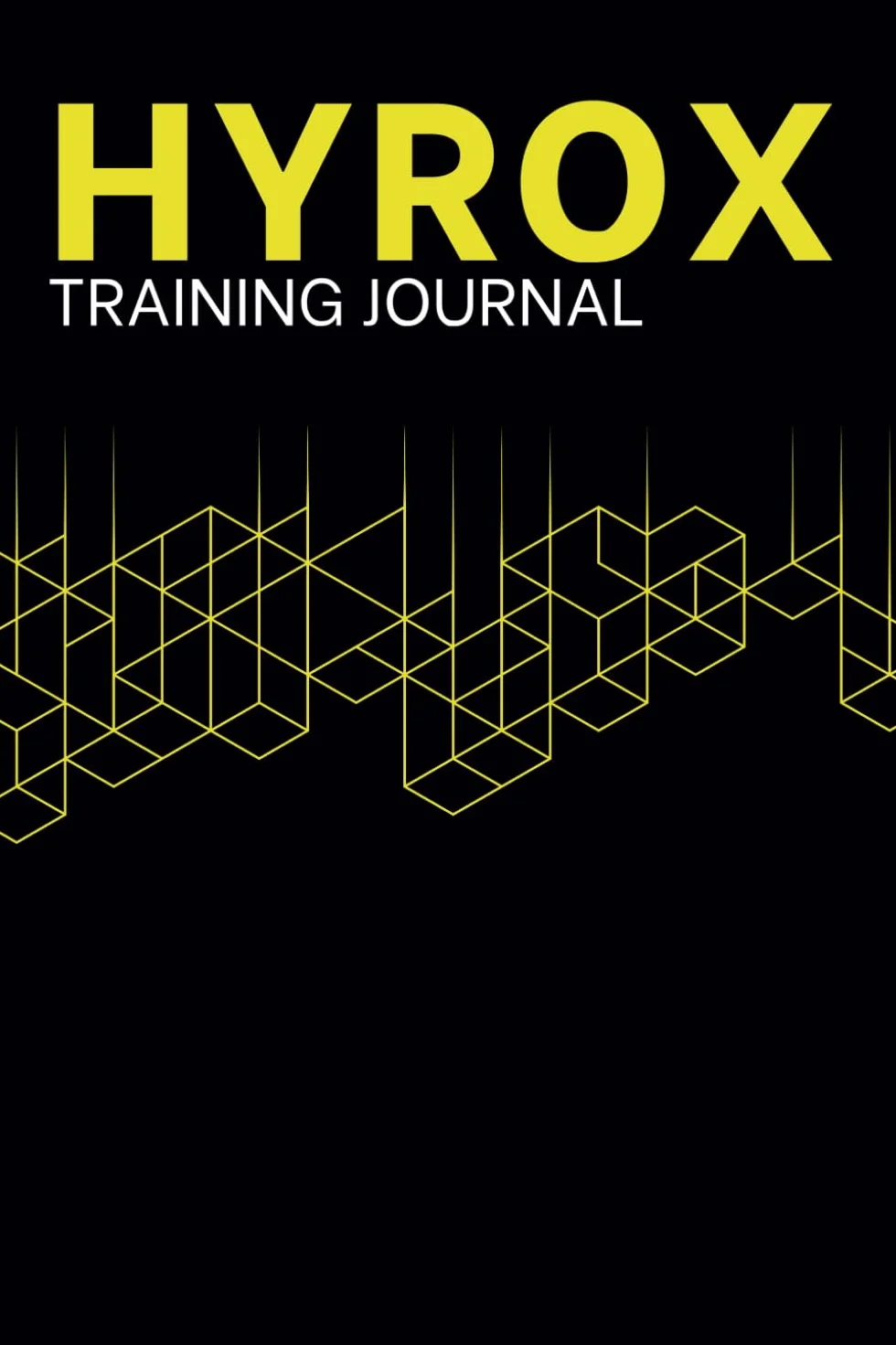HYROX Training Journal: Complete Workout & Progress Tracker: A Comprehensive Logbook for Tracking Your Strength, Endurance, and Performance on the Path to HYROX Success