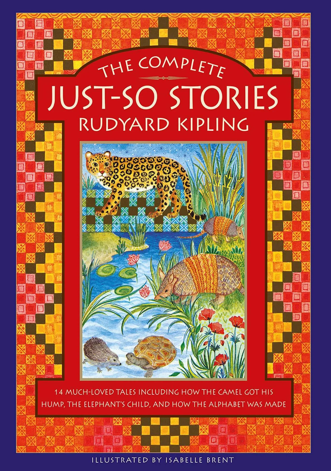 The Complete Just-So Stories: 14 Much-Loved Tales Including How the Camel Got His Hump, Elephant's Child, and How the Alphabet Was Made