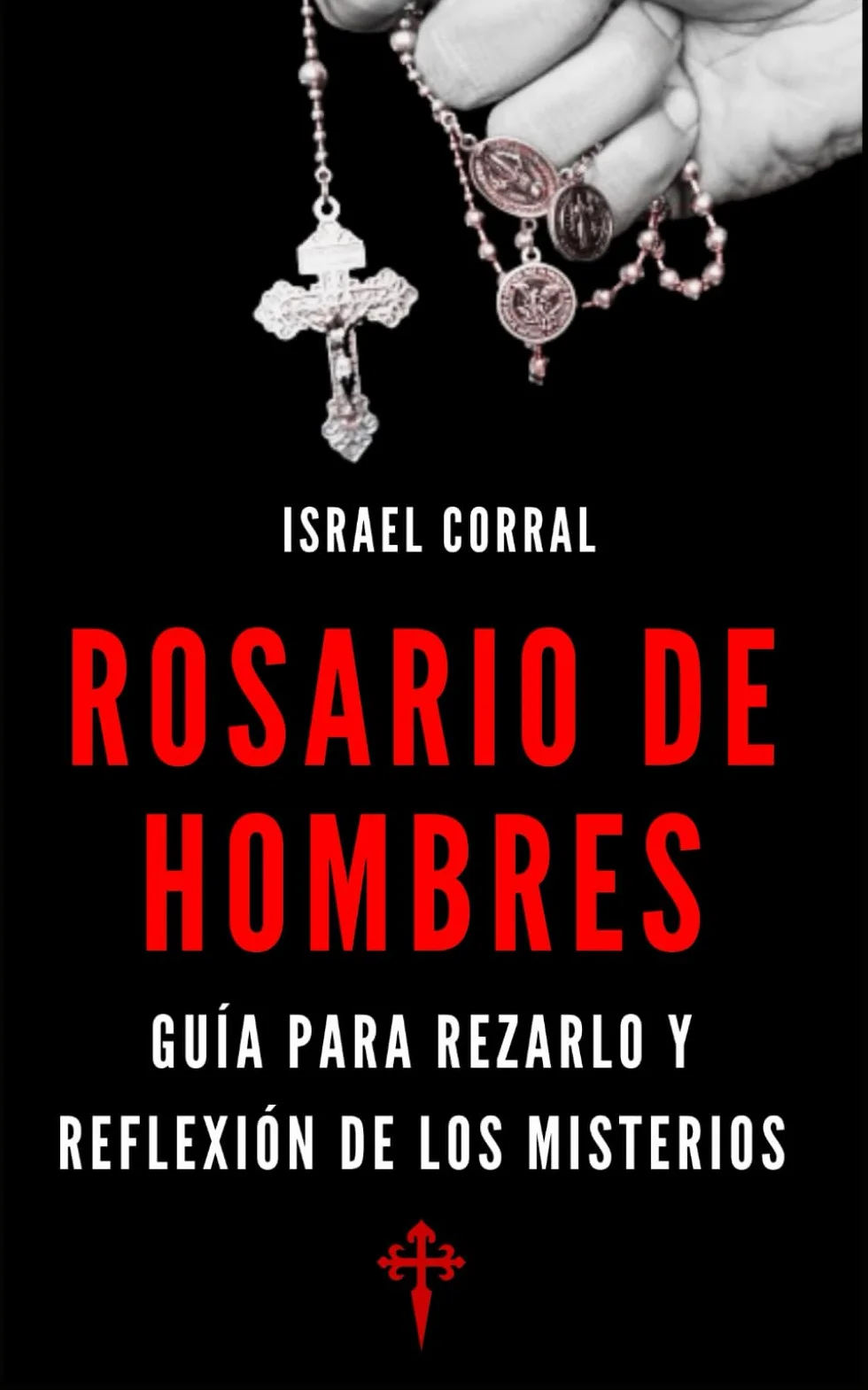 ROSARIO DE HOMBRES: Guía para rezarlo y reflexión de los misterios.