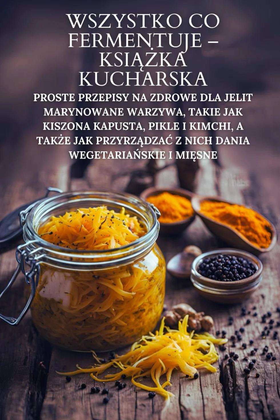 Wszystko co fermentuje – książka kucharska: Proste przepisy na zdrowe dla jelit marynowane warzywa, takie jak kiszona kapusta, pikle i kimchi, a także ... dania wegetariańskie i mięsne: 2